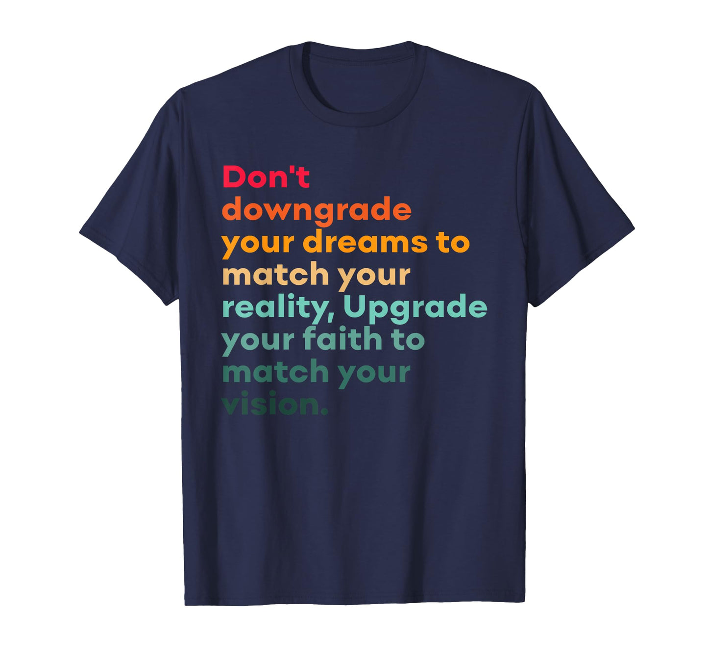 Don't Downgrade Your Dreams To Match Your Reality Design T-Shirt