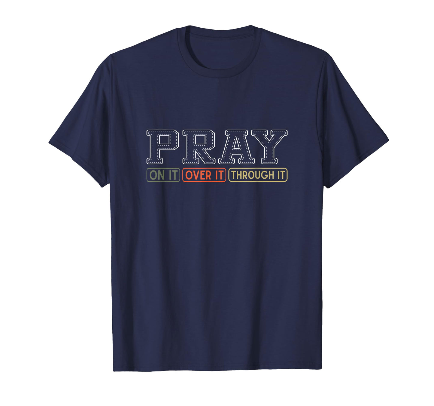 Pray On It Pray Over It Pray Through It God Faith Jesus T-Shirt