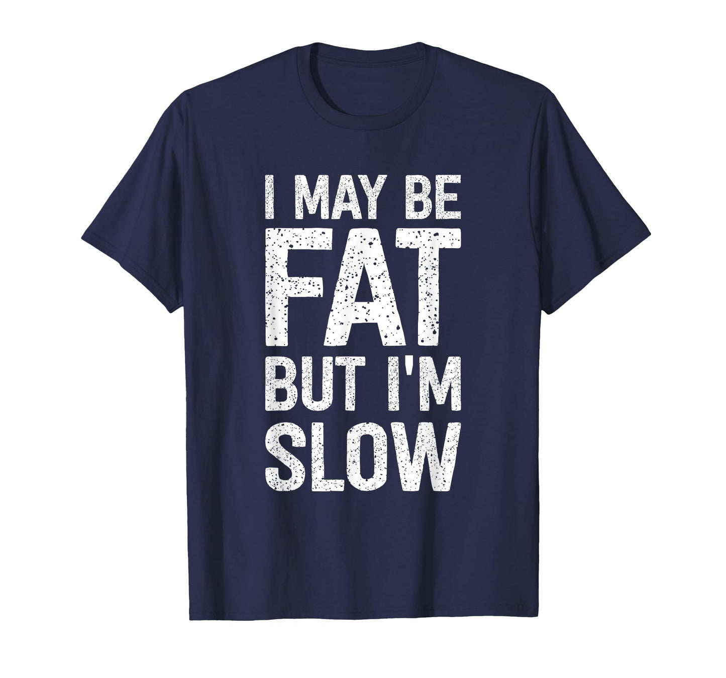 I May Be Fat But I'm Slow Funny T-Shirt