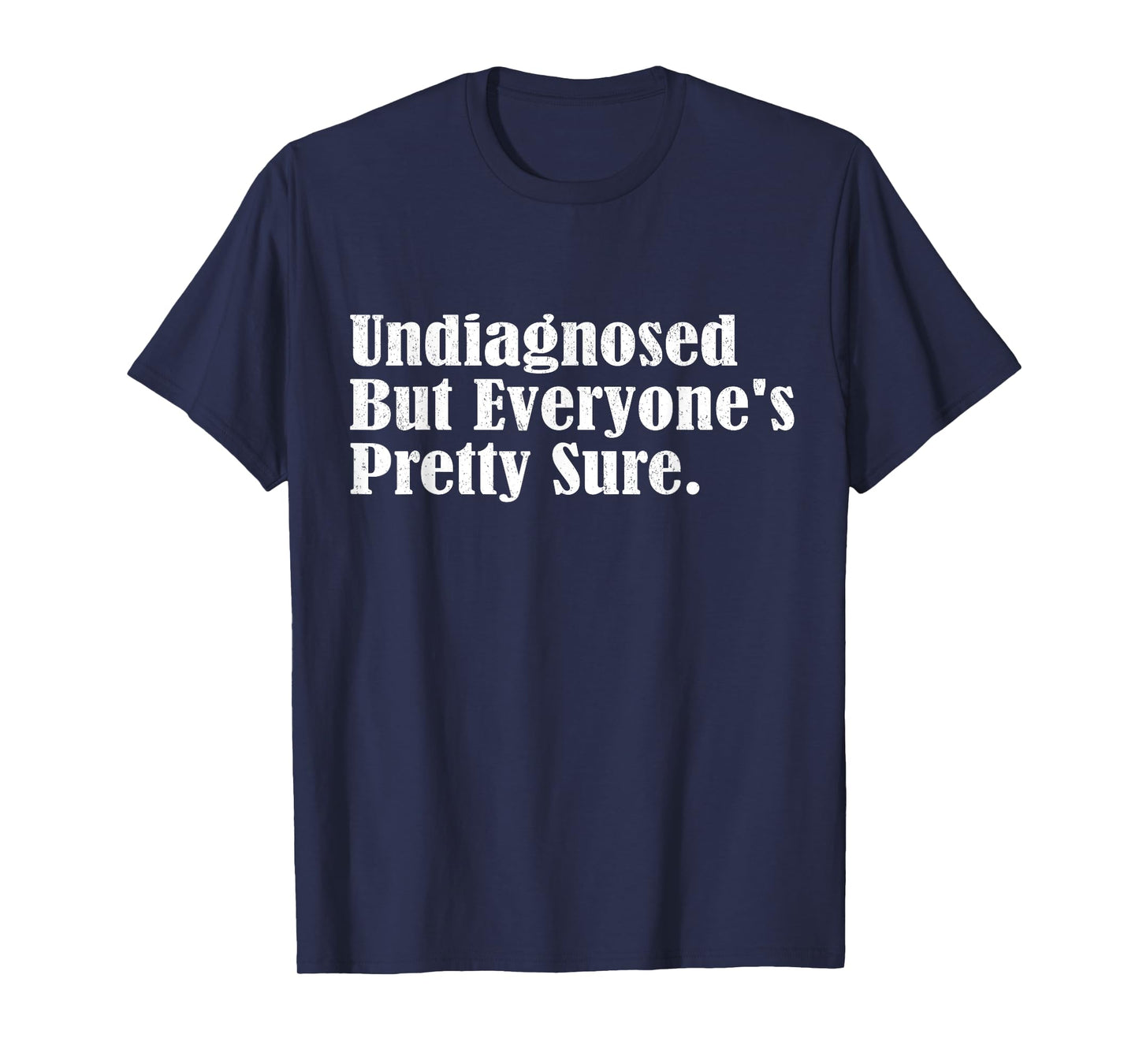 Undiagnosed But Everyone's Pretty Sure Funny T-Shirt