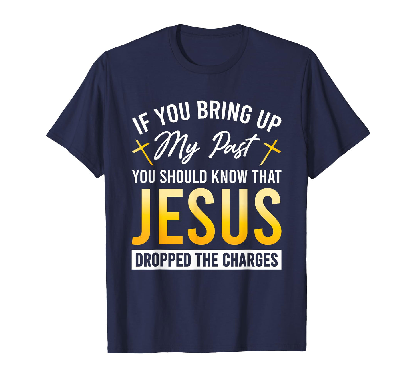 If You Bring Up My Past You Should Know That Jesus Dropped T-Shirt