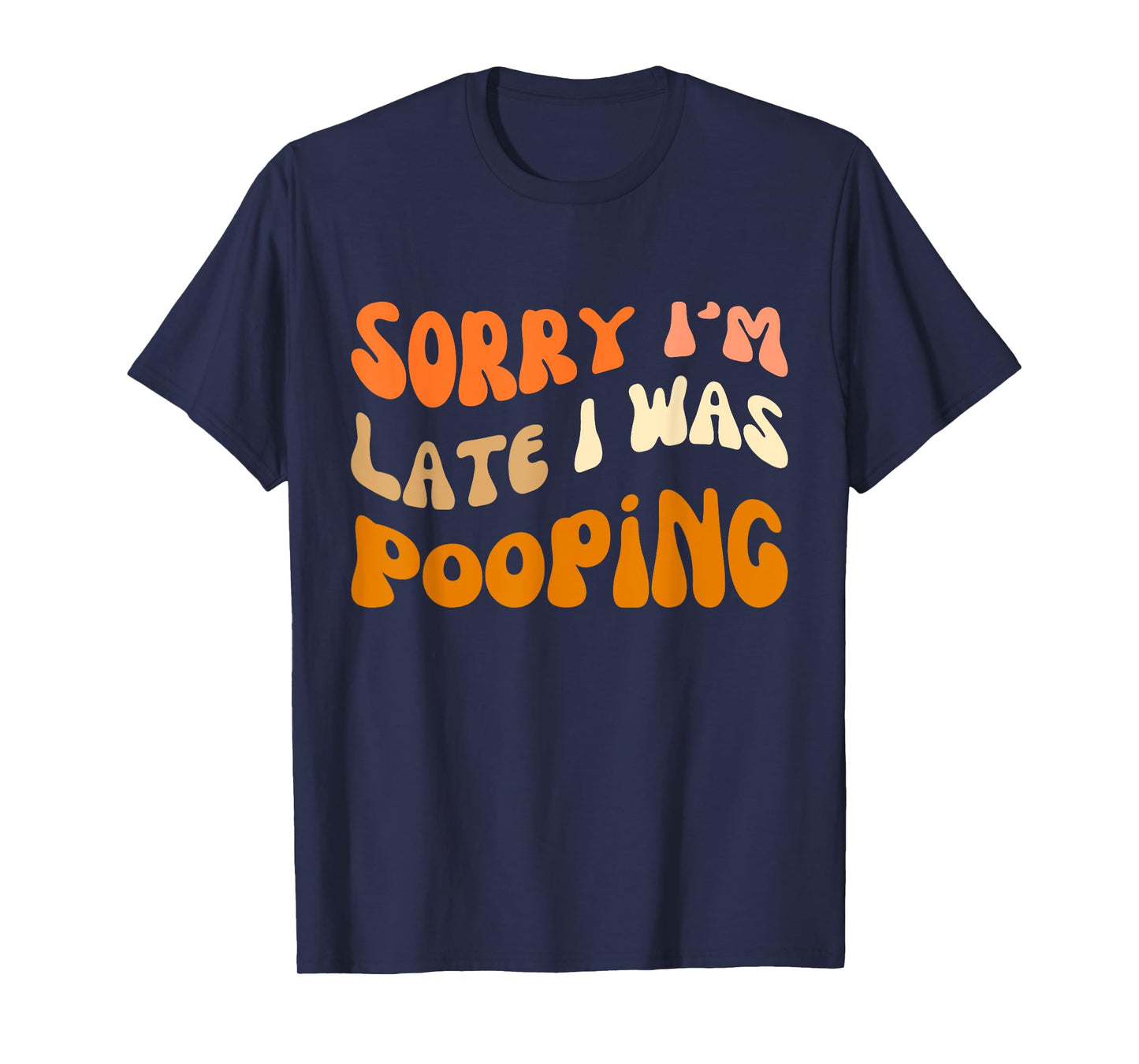 Sorry I'm Late I Was Pooping, funny saying quote 18 T-Shirt