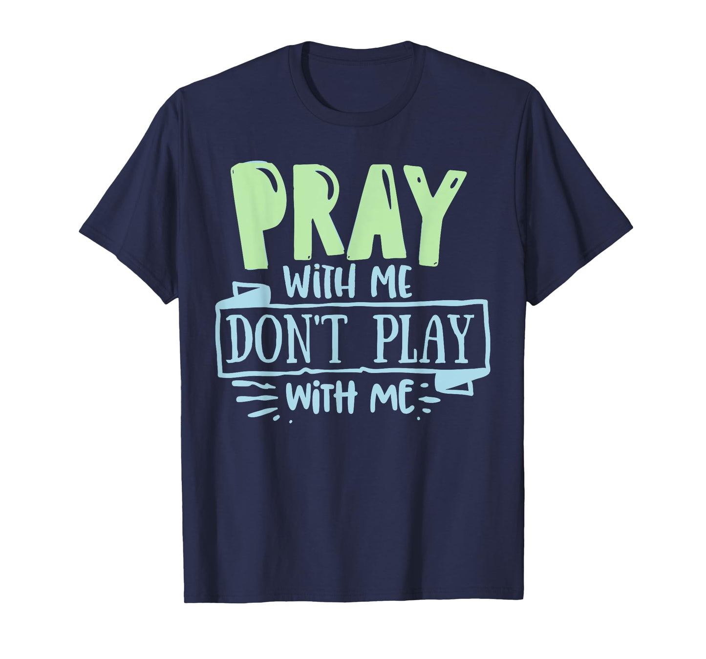 Pray with mee don't Play with mee Christians Men Women Teens T-Shirt