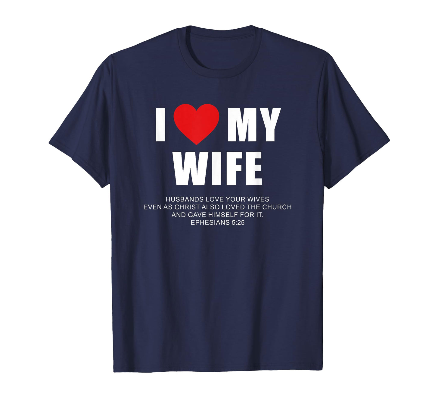 I Love My Wife – Christian Men's Ephesians 5:25 Valentine's T-Shirt
