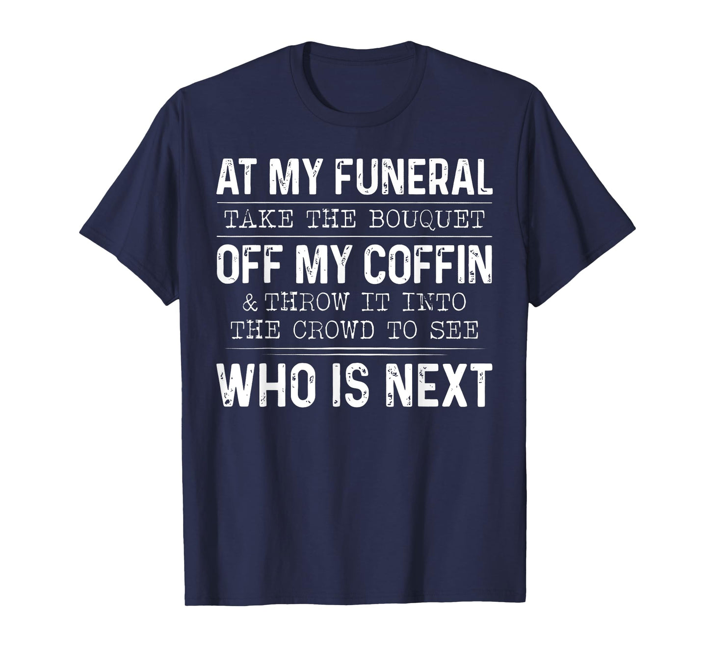 At My Funeral Take The Bouquet Off My Coffin And Throw It T-Shirt