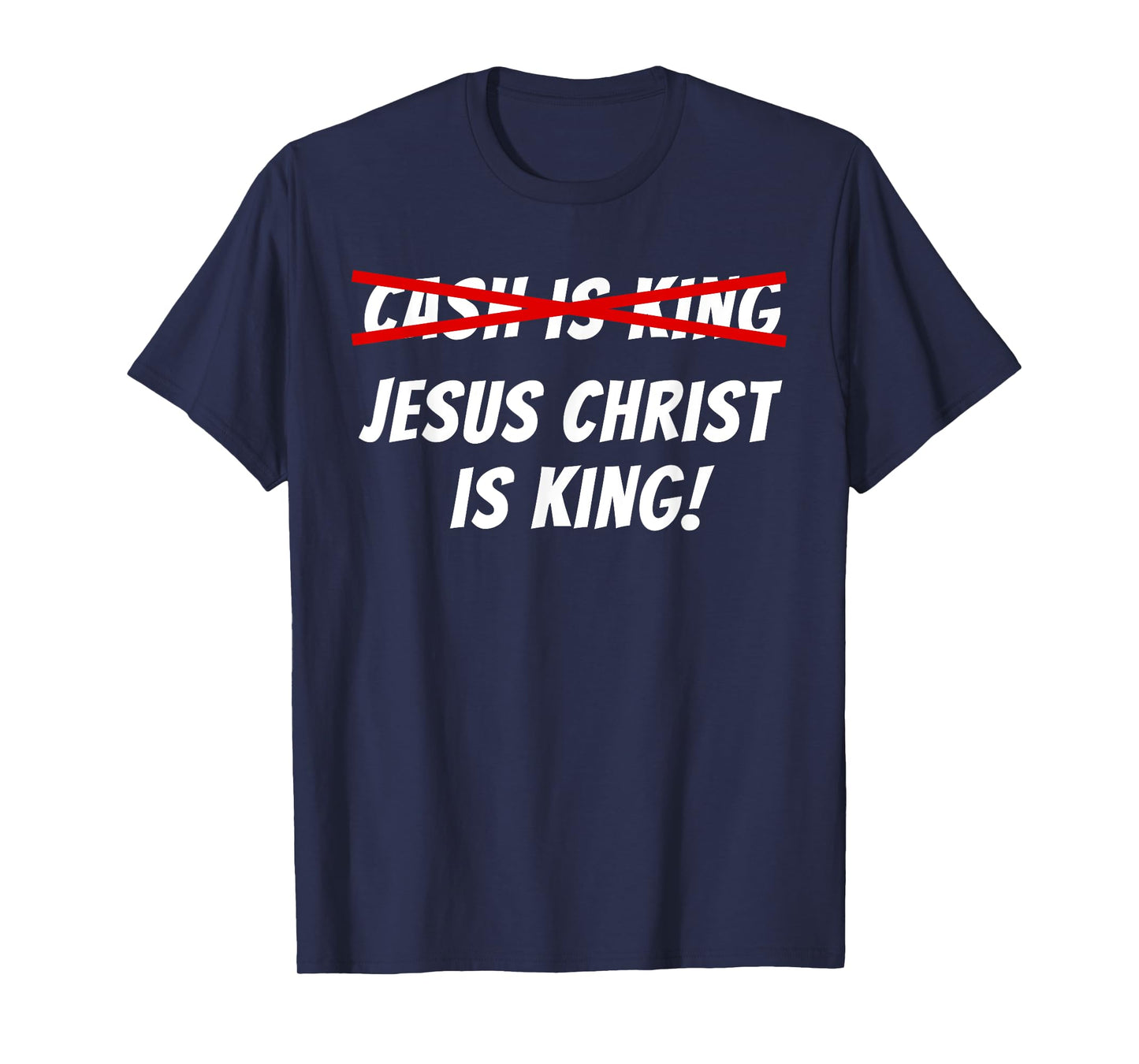 Cash Is Not King Jesus Christ Is King T-Shirt