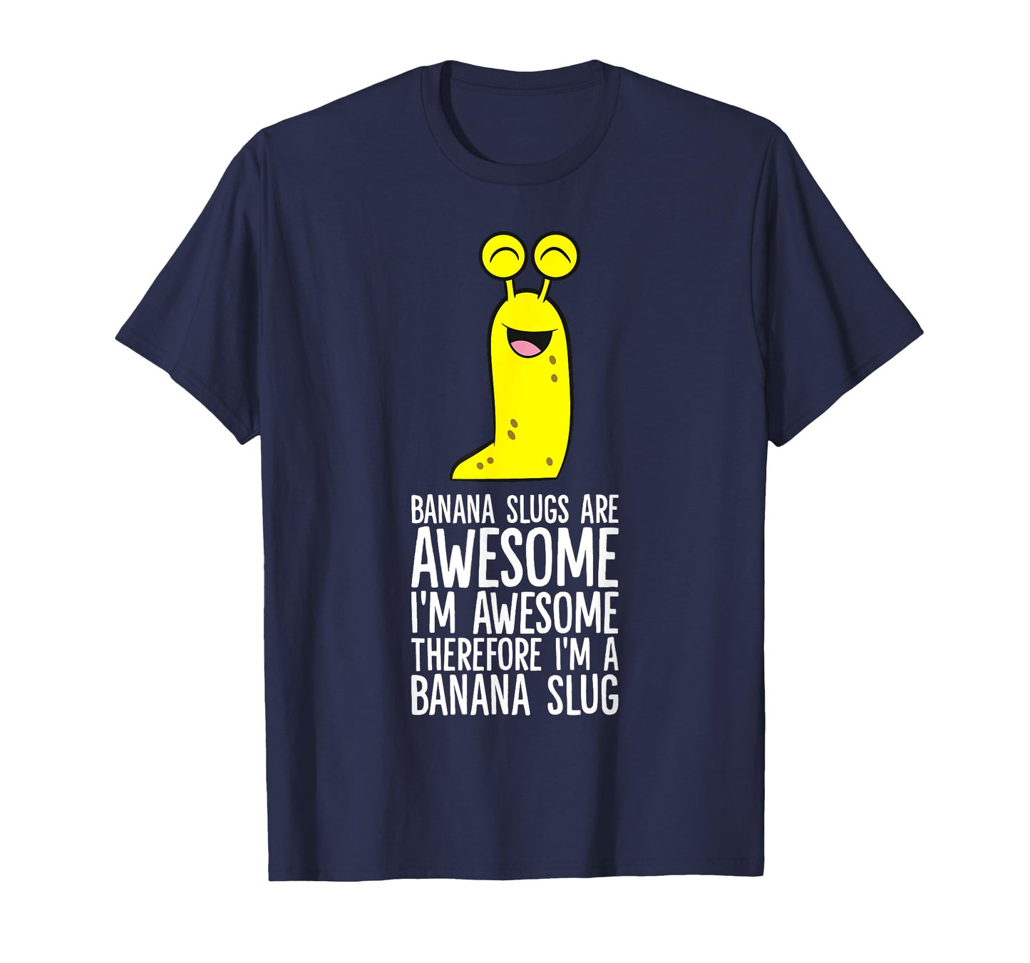 Banana Slugs Are Awesome Therefore I'm A Banana Slug T-Shirt