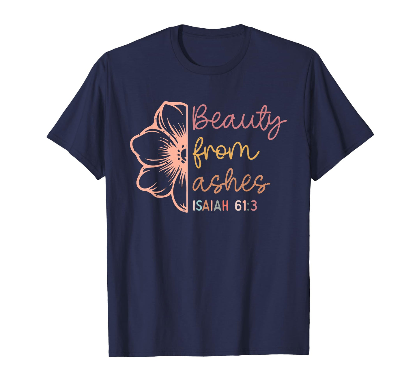 Beauty From Ashes Isaiah 61 3 Funny Christian Bible Verse T-Shirt