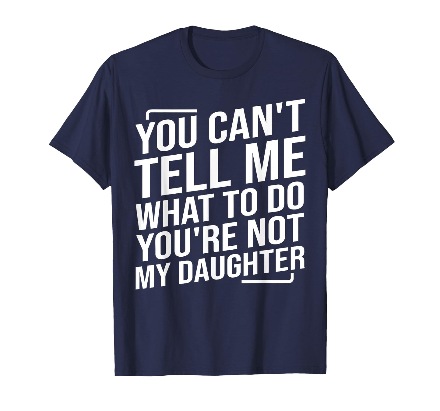 You Can't Tell Me What To Do You'cre Not My Daughter T-Shirt