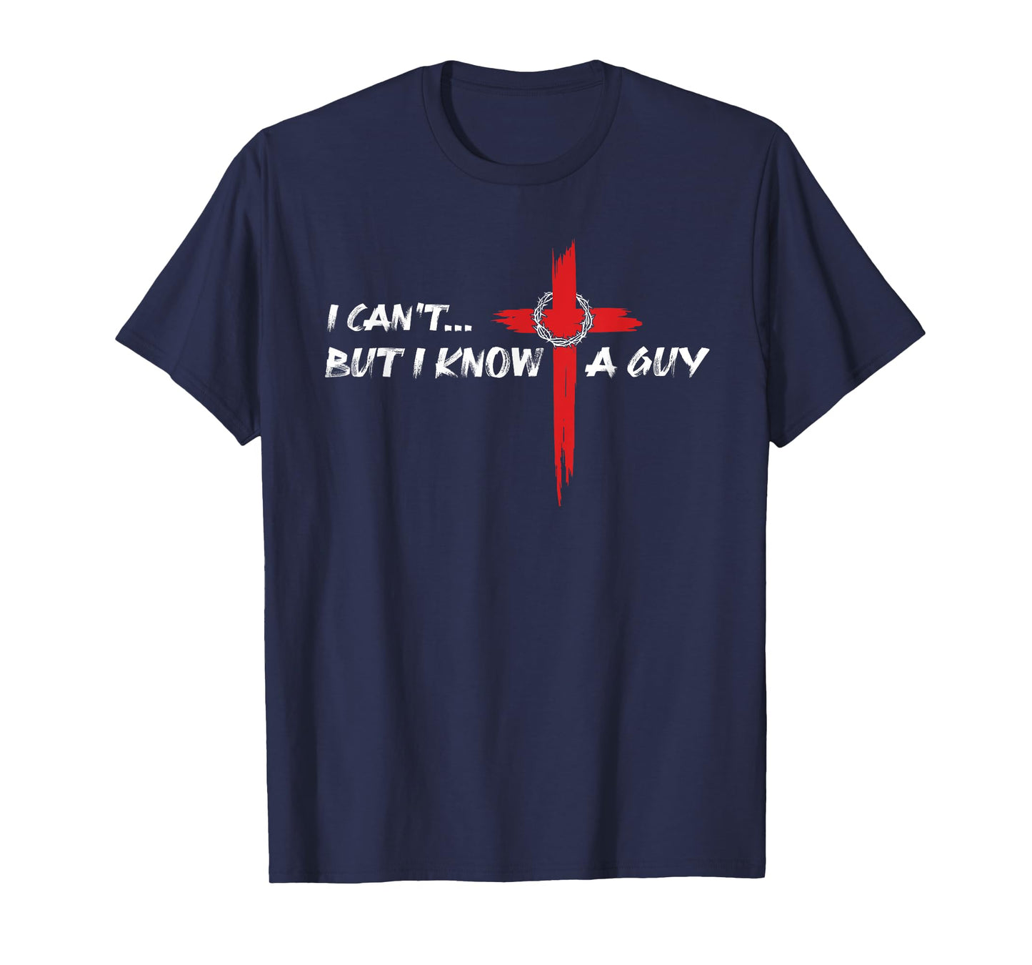 I Can't But I Know A Guy Jesus Christian Cross God Faith T-Shirt