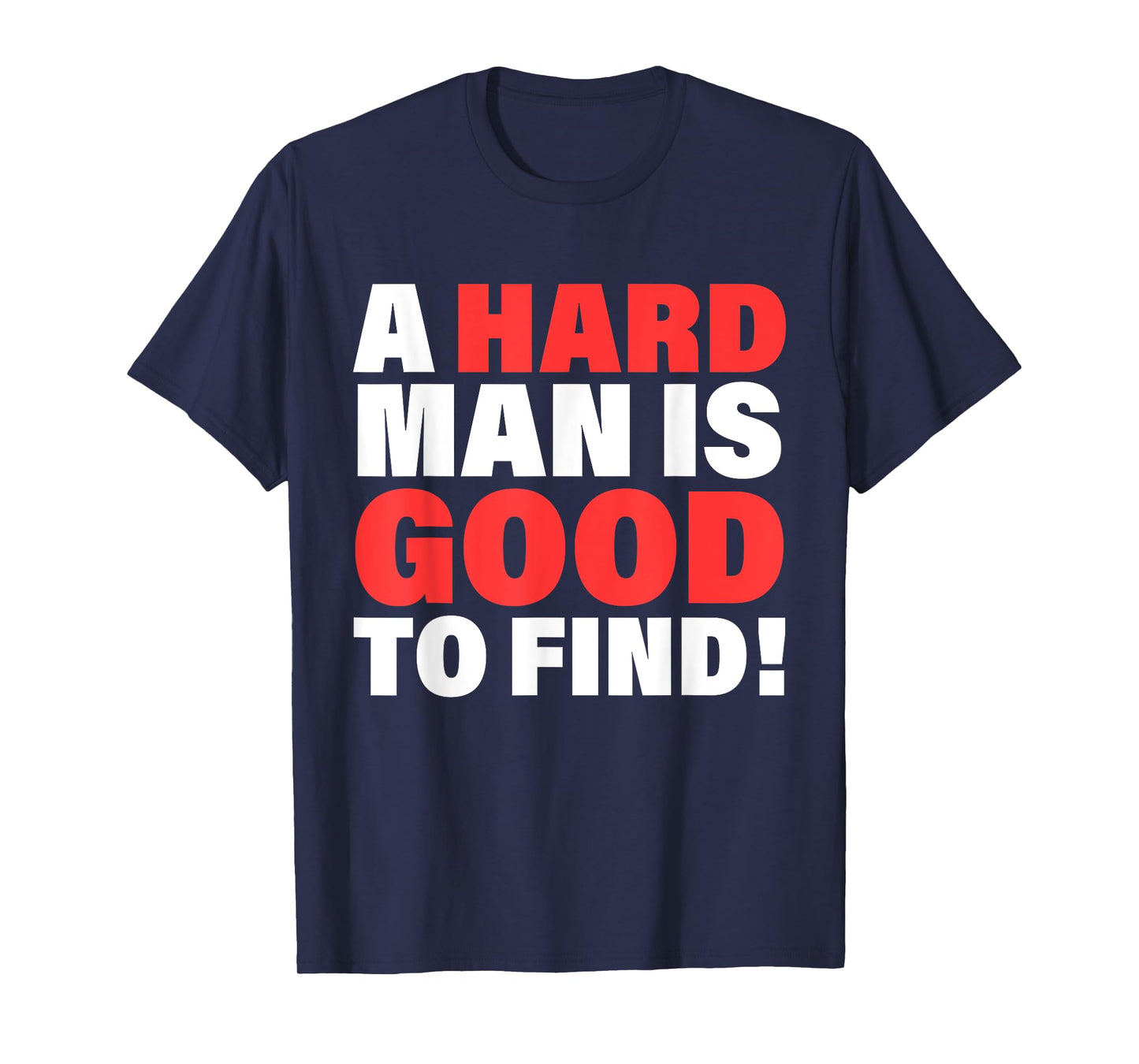 A Hard Man Is Good To Find Design T-Shirt