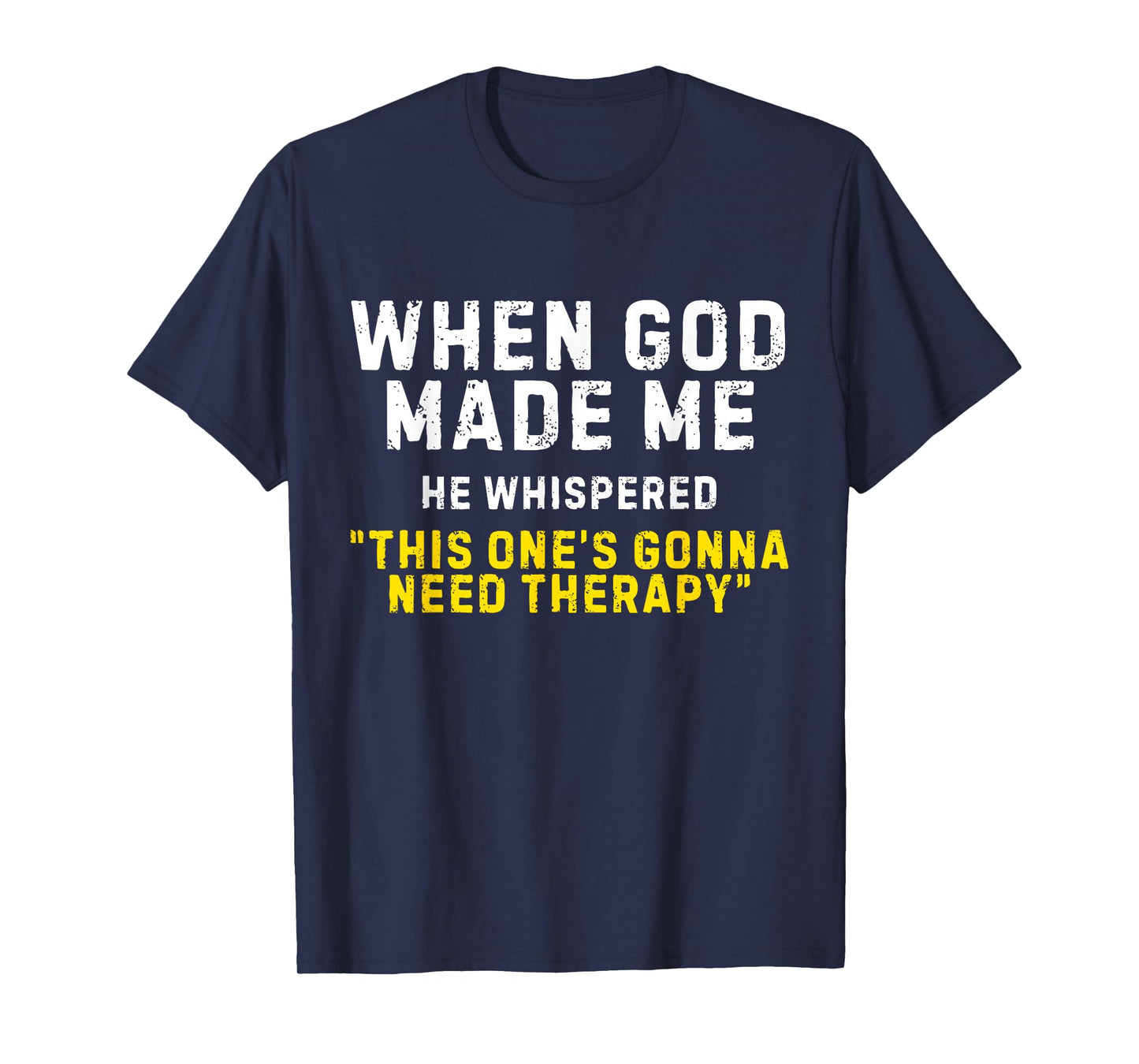 When God Made Me He Whispered This Ones Gonna Need Therapy T-Shirt