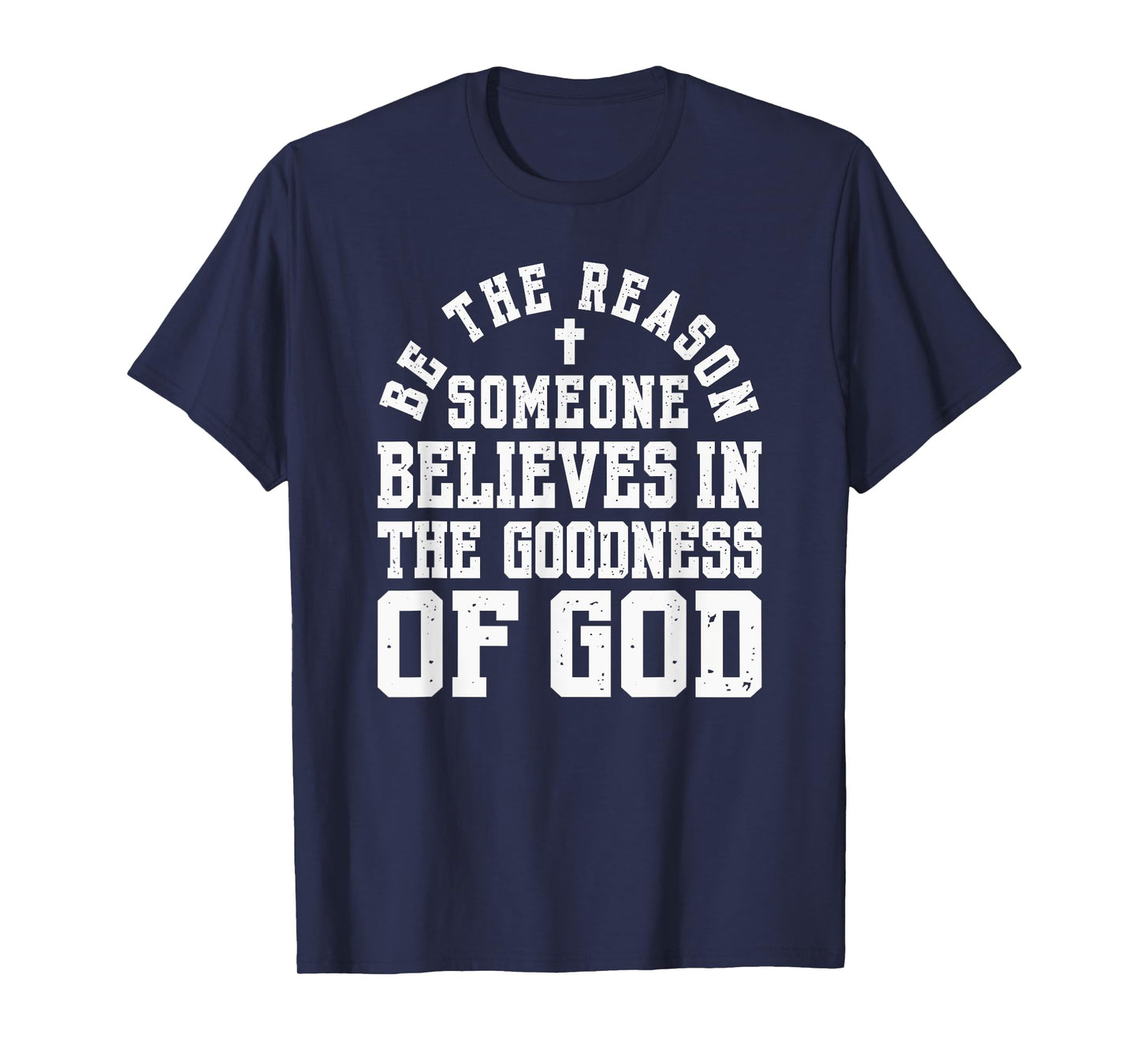Be The Reason Someone Believes in The Goodness of God, Cross T-Shirt