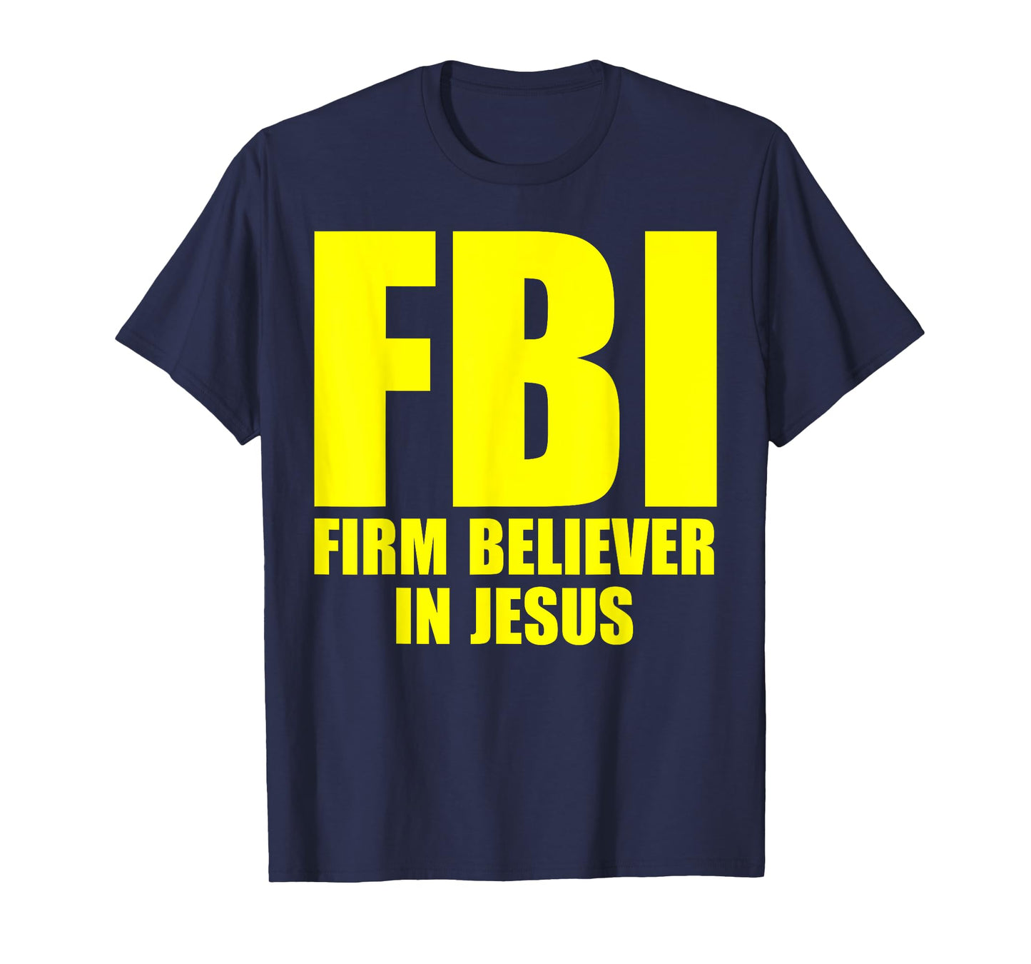 FBI Firm Believer In Jesus Faith In God Funny Saying T-Shirt