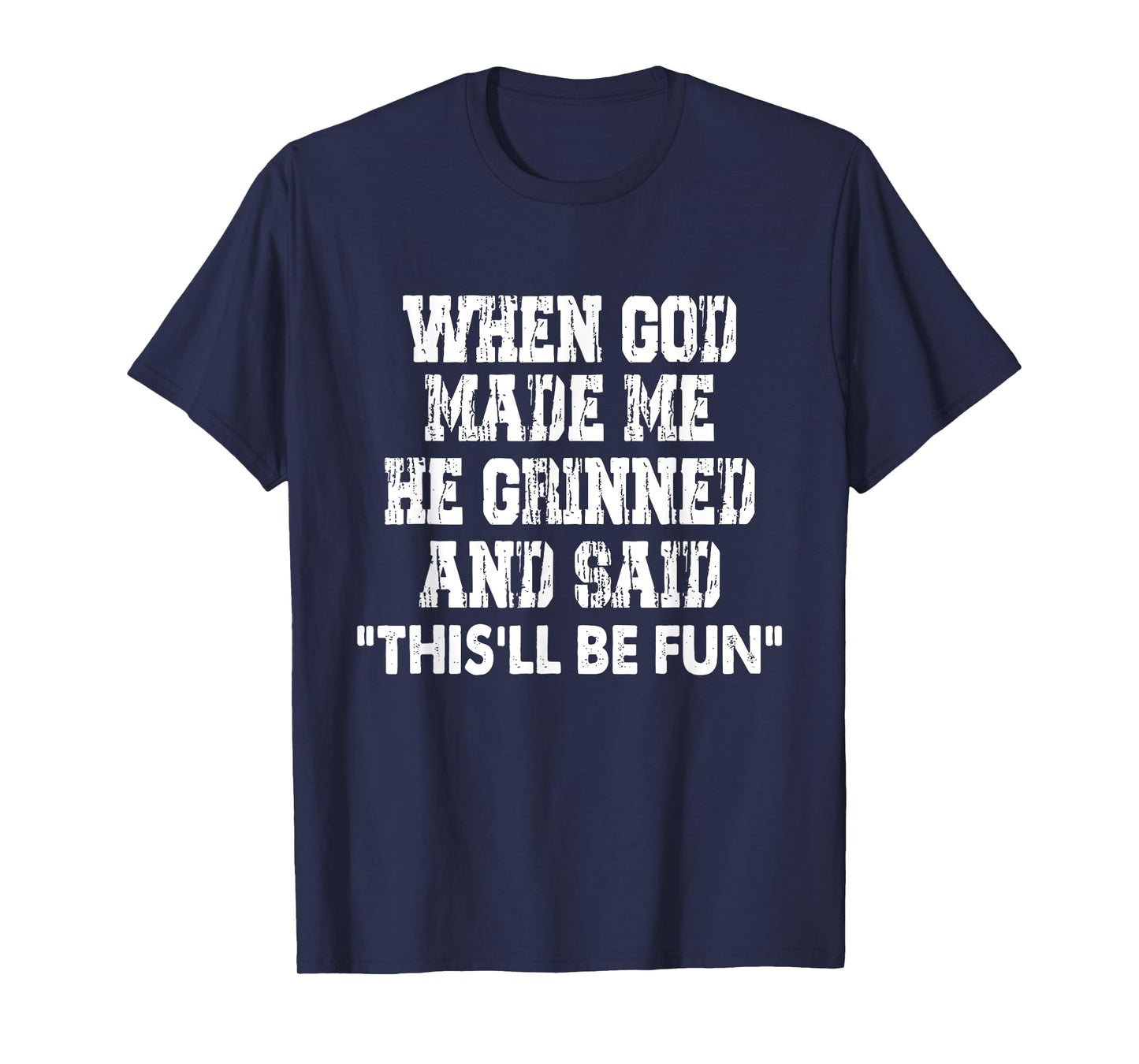 When God Made Me He Grinned And Said Funny Sarcastic Saying T-Shirt