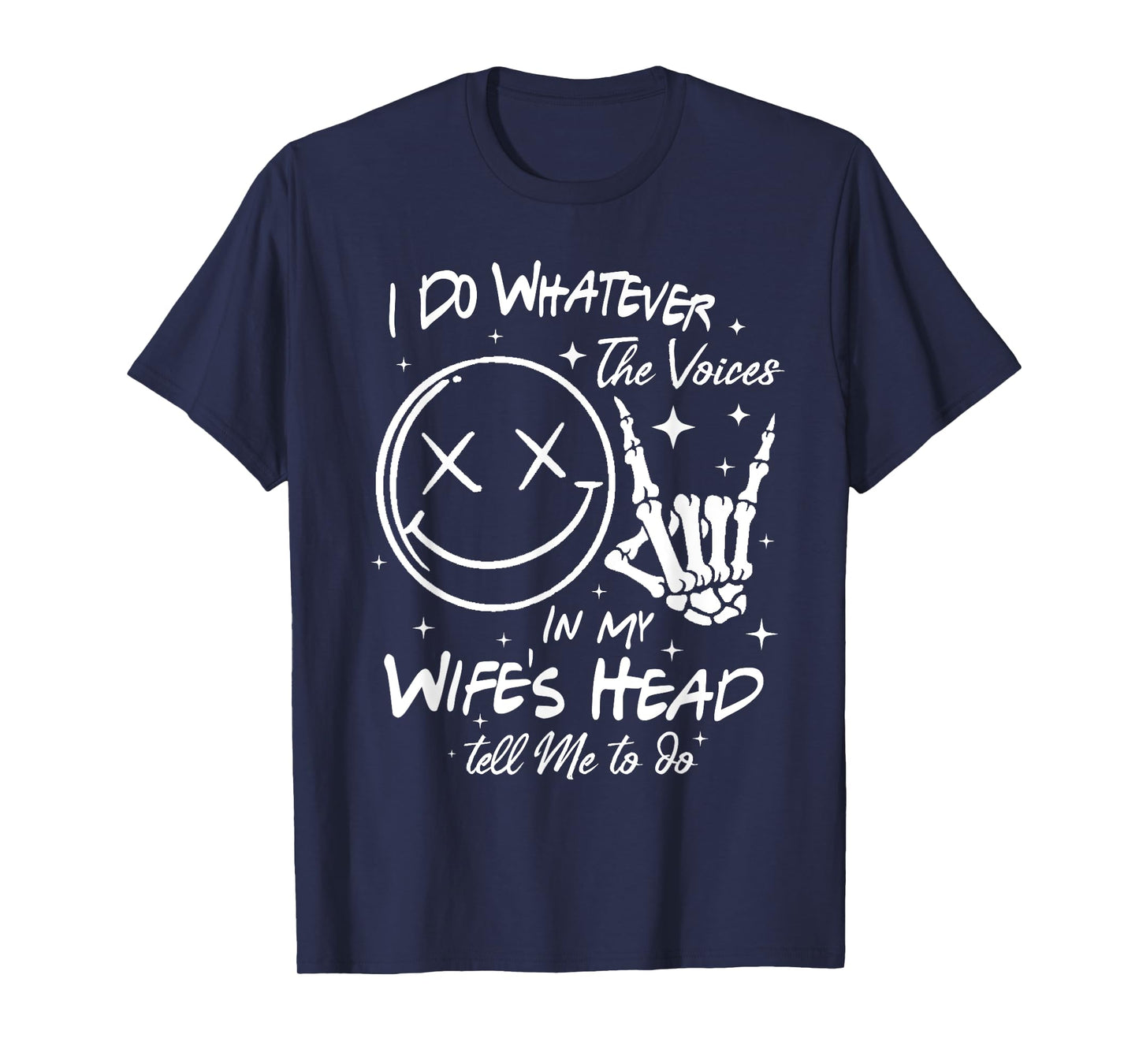 I Do Whatever Voices In My Wifes Head Tell Me To Do T-Shirt
