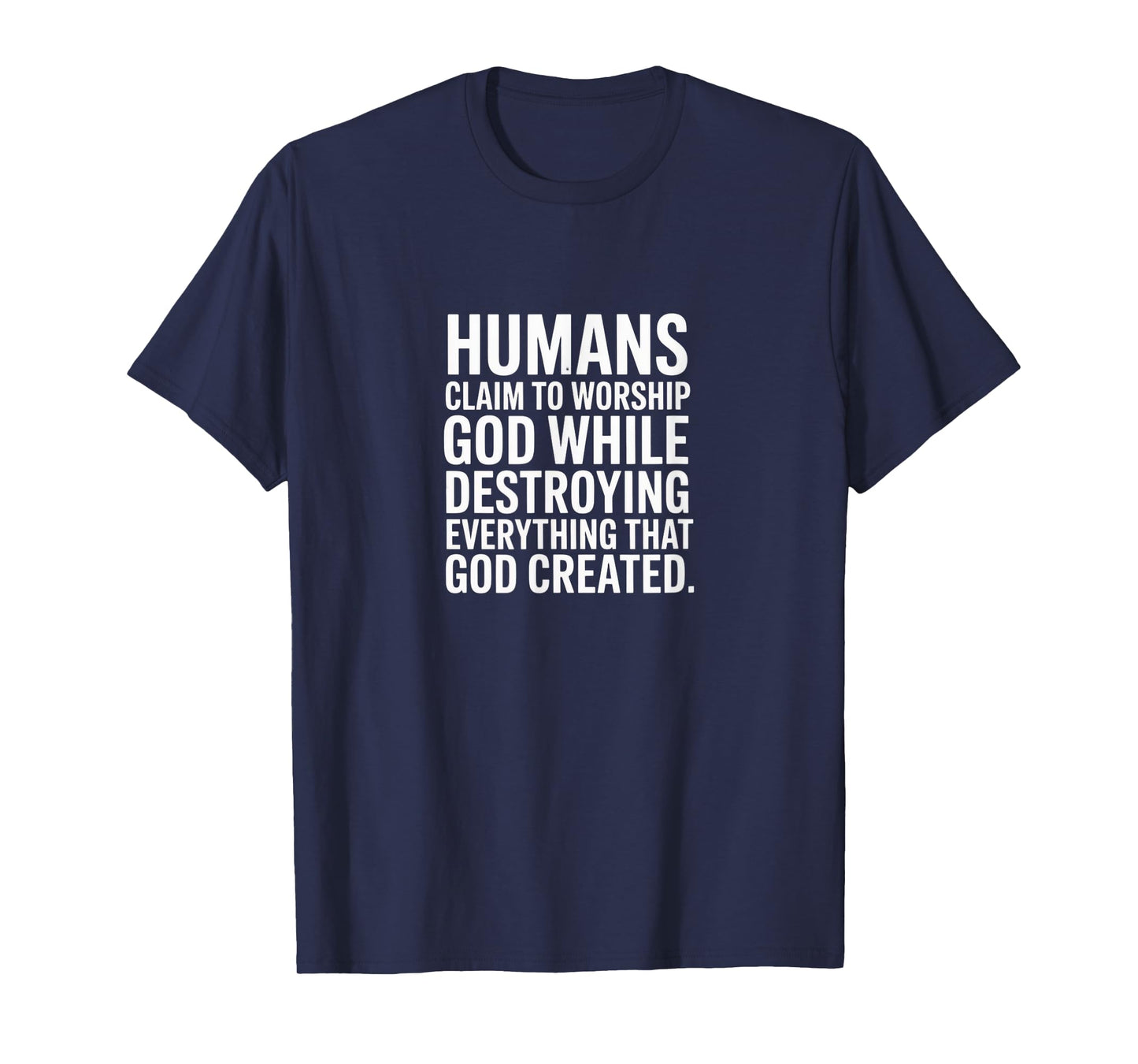 Humans Claim to Worship God - Thoughtful Statement T-Shirt