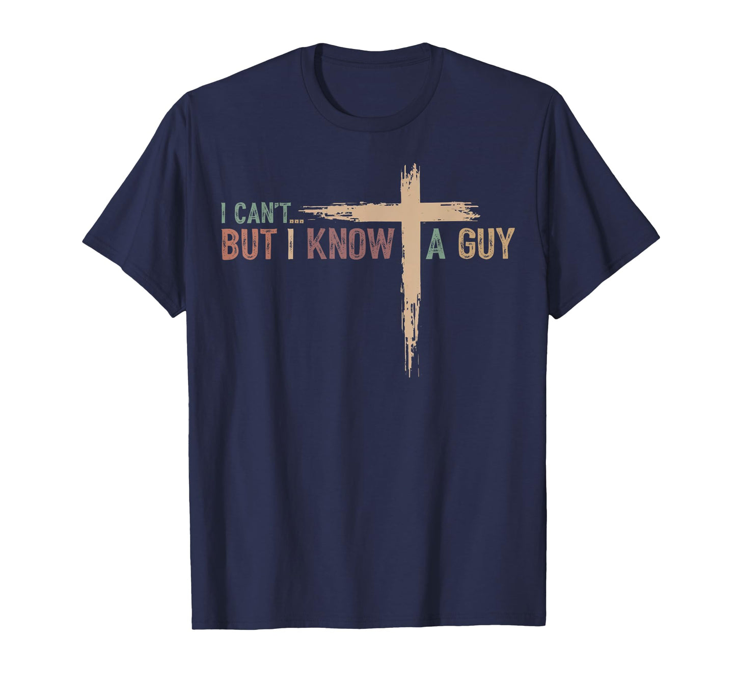 I Can't But I Know A Guy Jesus Cross Funny Christian T-Shirt