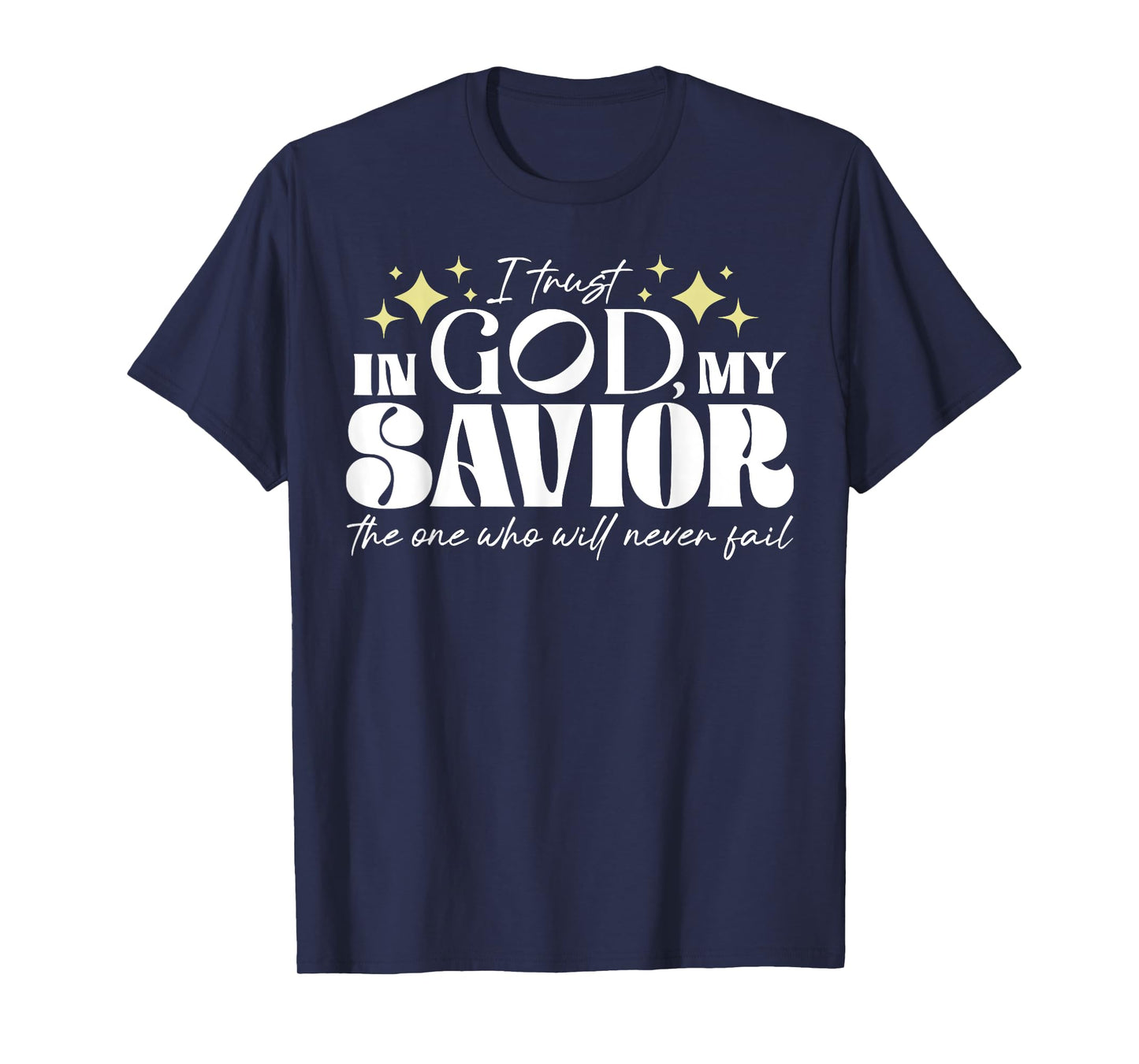 I Trust In God My Savior The One Who Will Never Fail T-Shirt