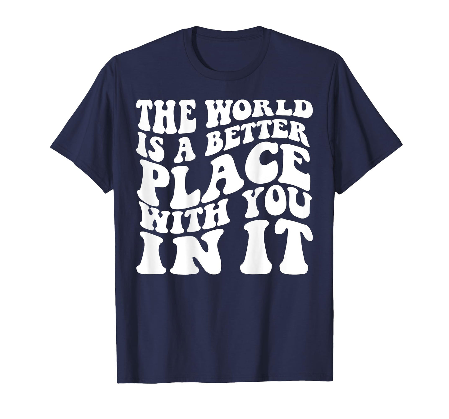 The World Is A Better Place With You In It Words On Back T-Shirt