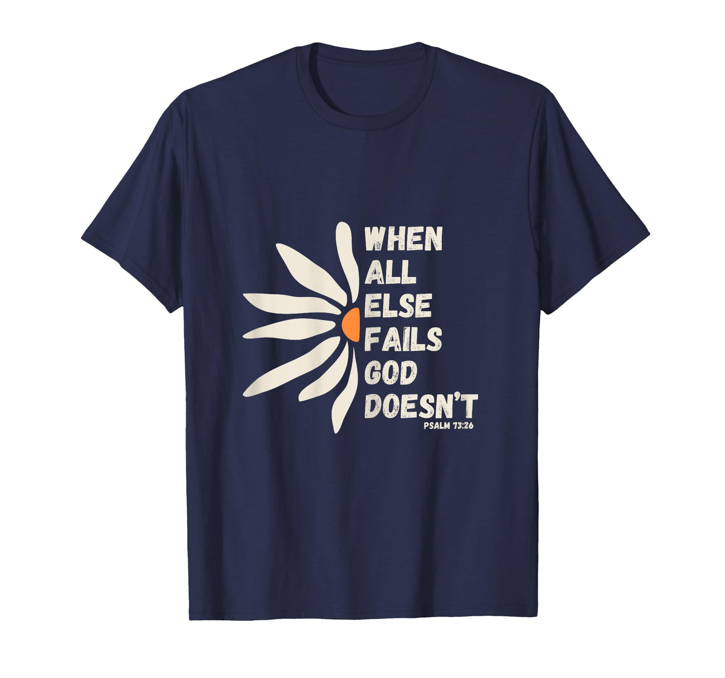 When All Else Fails God Doesn't Psalm 73:26 Christian Faith T-Shirt
