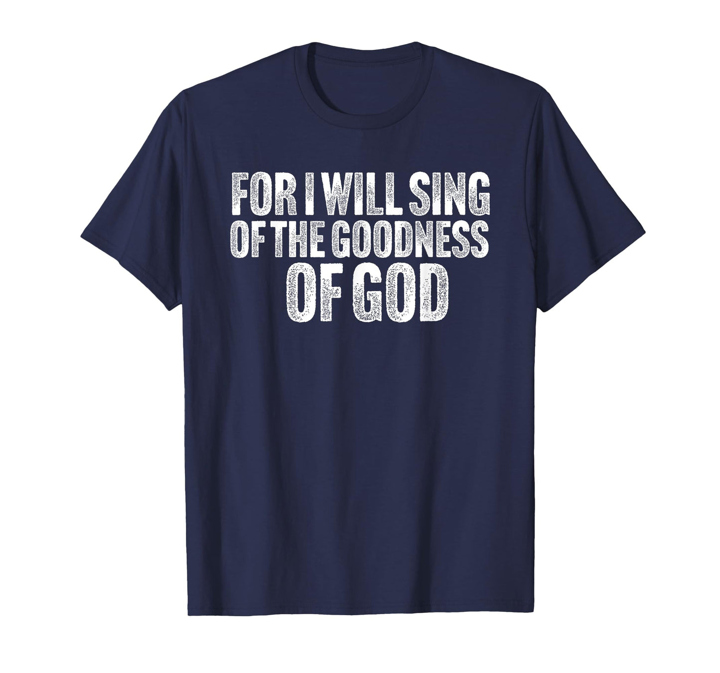 For i will sing the Goodness of God T-Shirt