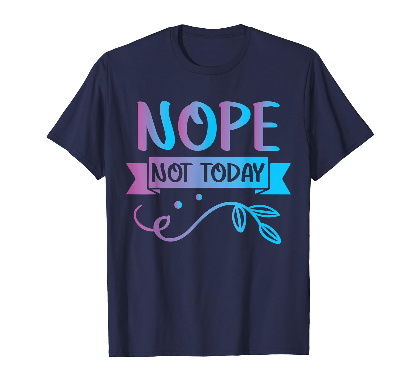 Funny Quote-Nop Not Today Cool Design T-Shirt