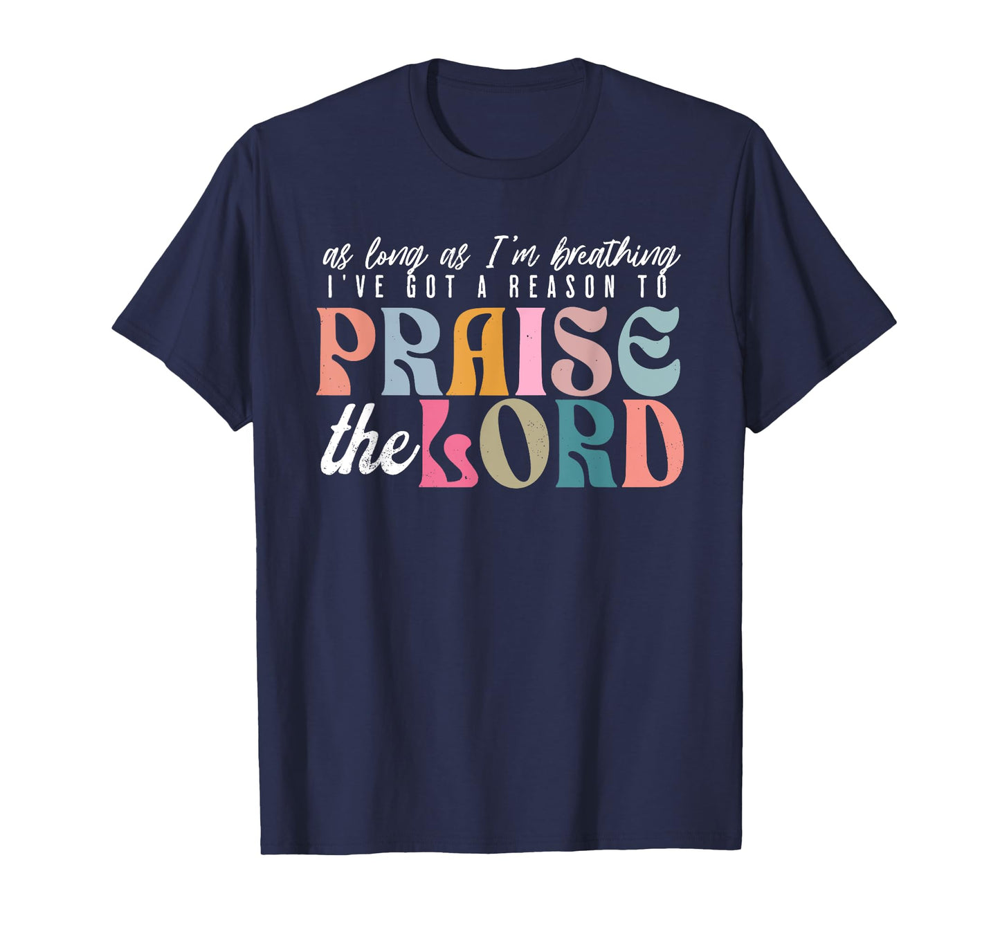 As Long As Im Breathing I've Got a Reason to Praise The Lord T-Shirt