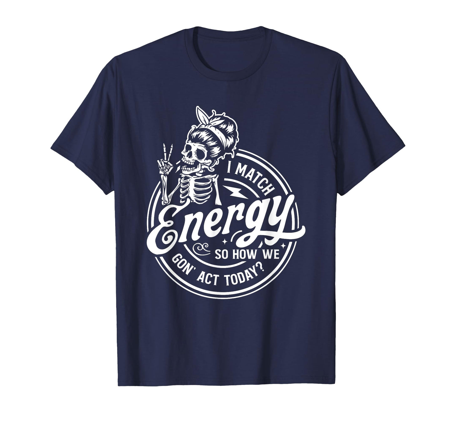 I Match Energy So How We Gon' Act Today Funny Saying T-Shirt