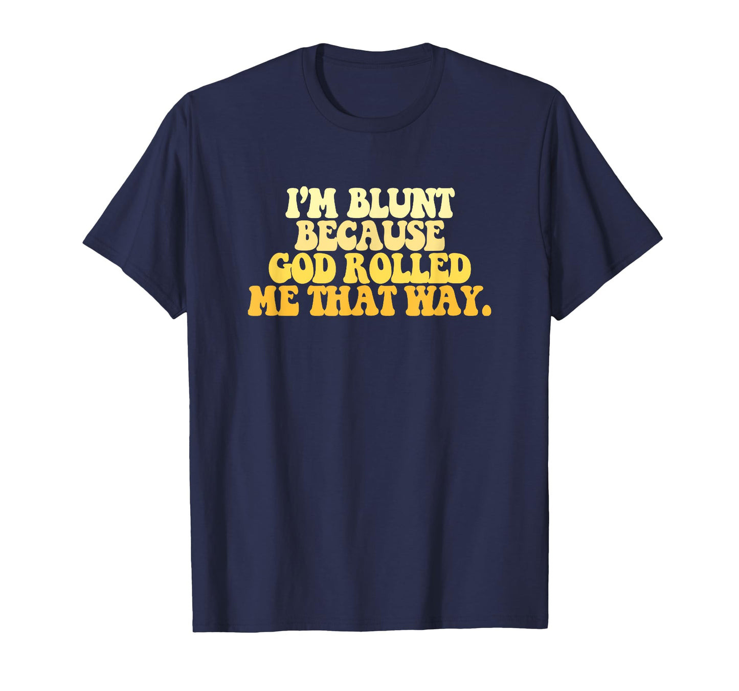I'm Blunt Because God Rolled Me That Way Funny Sarcastic T-Shirt