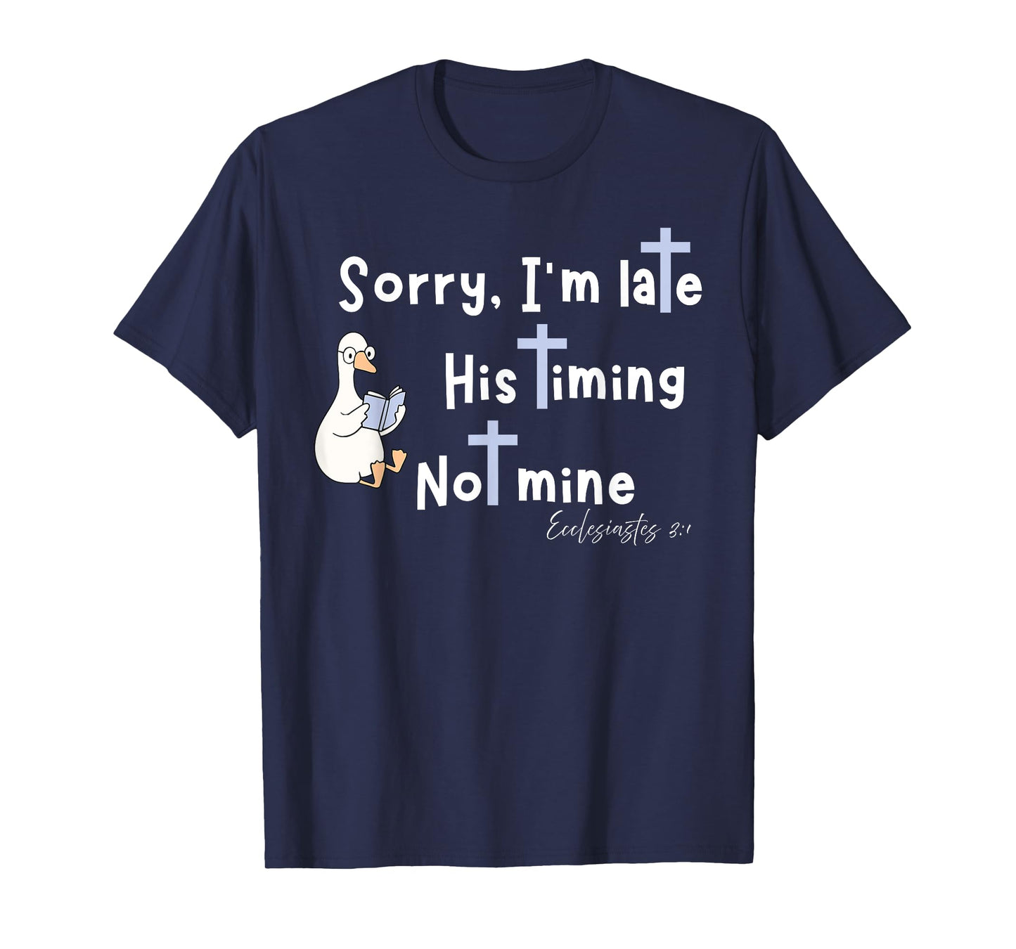 Sorry I'm Late His Timing Not Mine Christian Silly Goose T-Shirt
