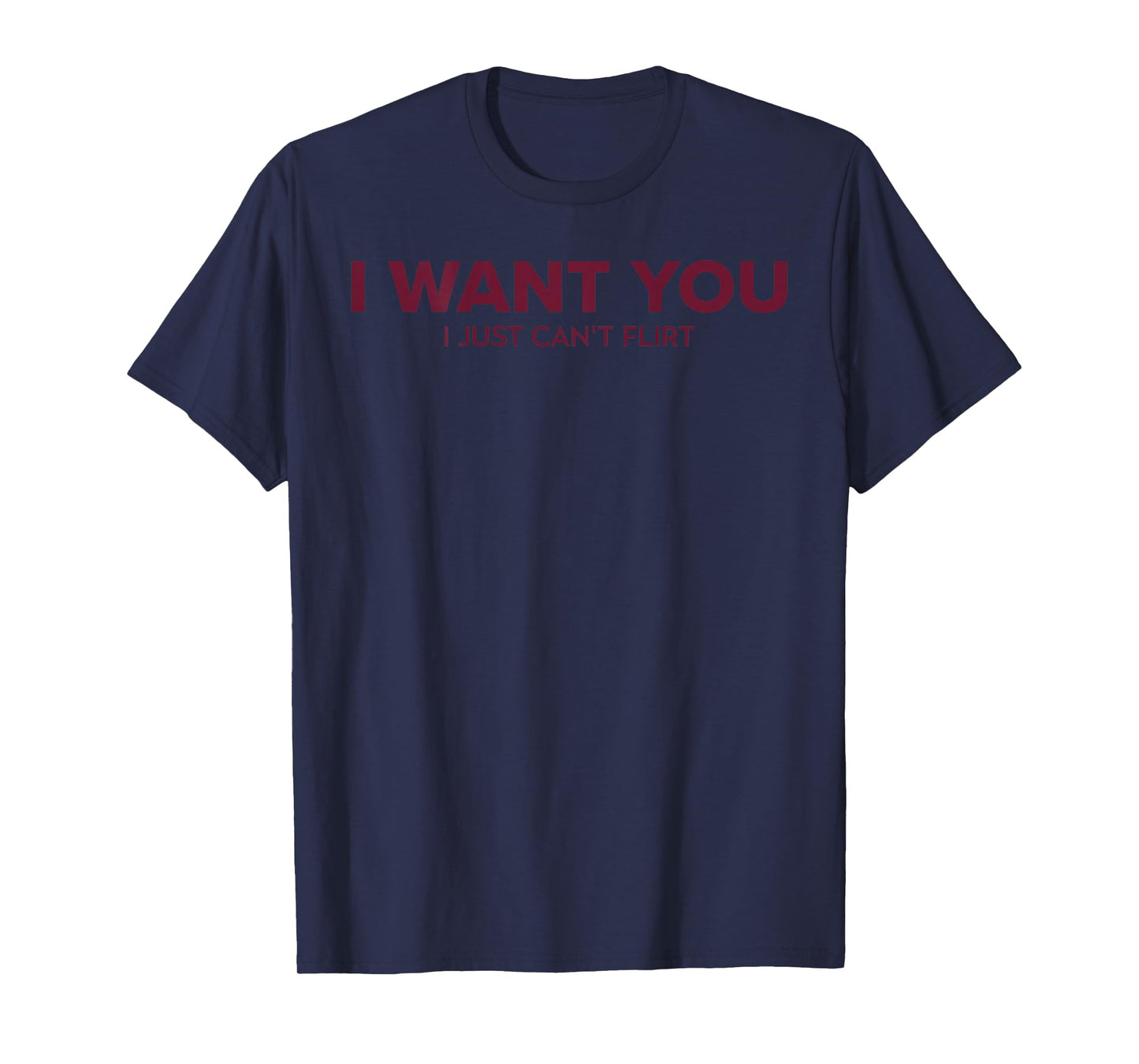 Funny Quote I Want You I Just Can't Flirt T-Shirt