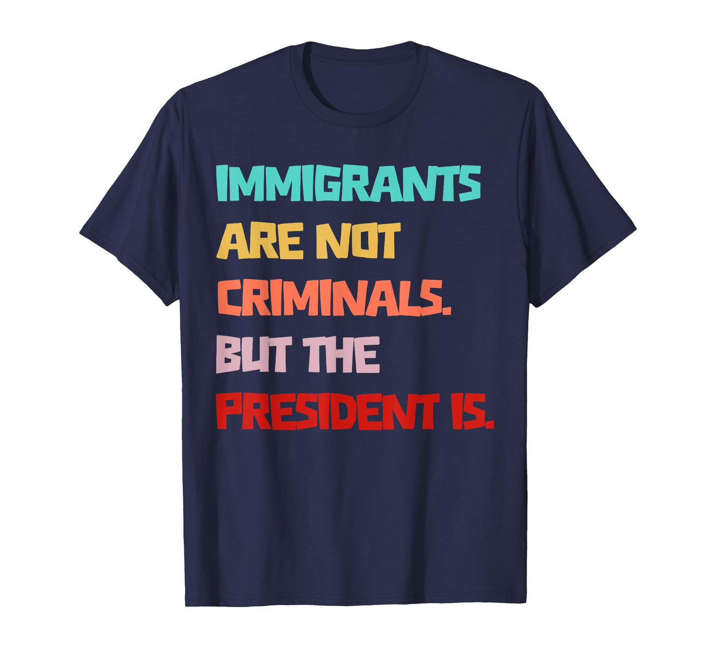Immigrants Are Not Criminals But The President Is Funny T-Shirt