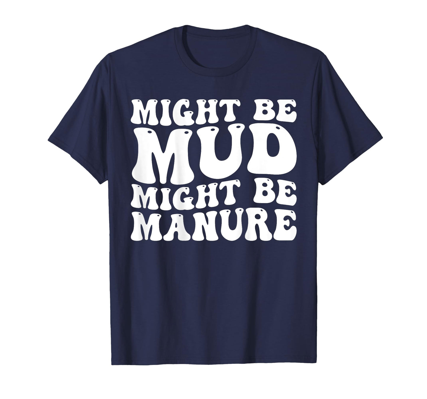 Might Be Mud Might Be Manure Funny Quote Farming Agriculture T-Shirt