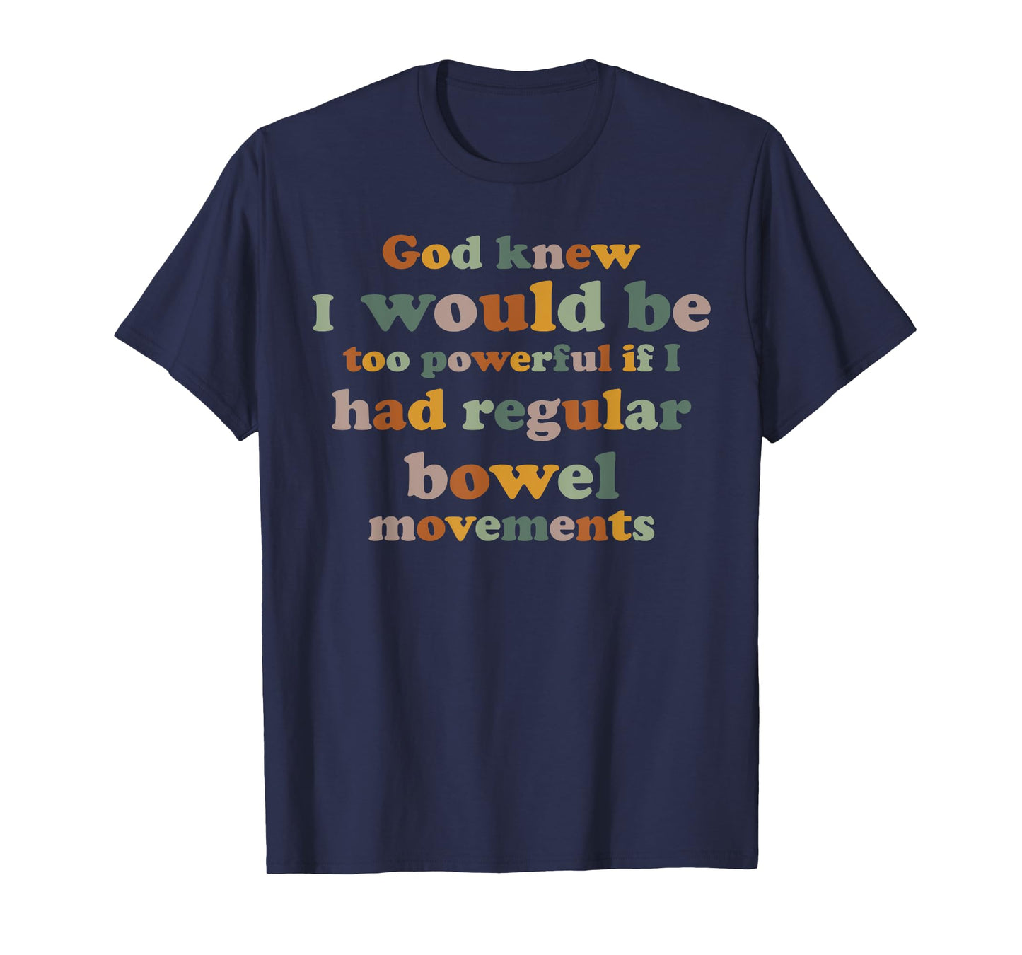 God knew I would be too powerful if I had regular bowel T-Shirt
