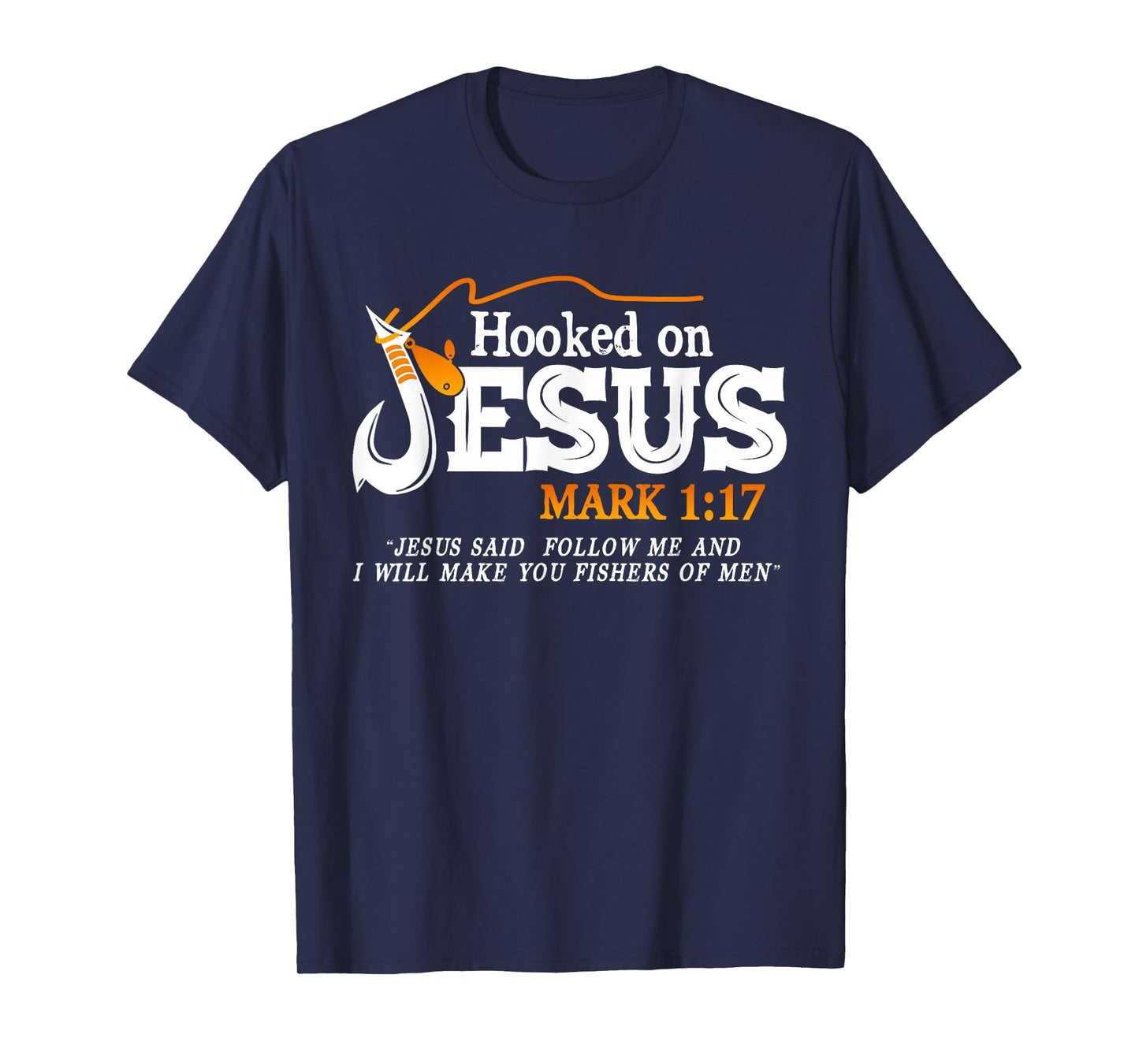 Hooked On Jesus Jesus I Will Make You Fishers Of Men T-Shirt