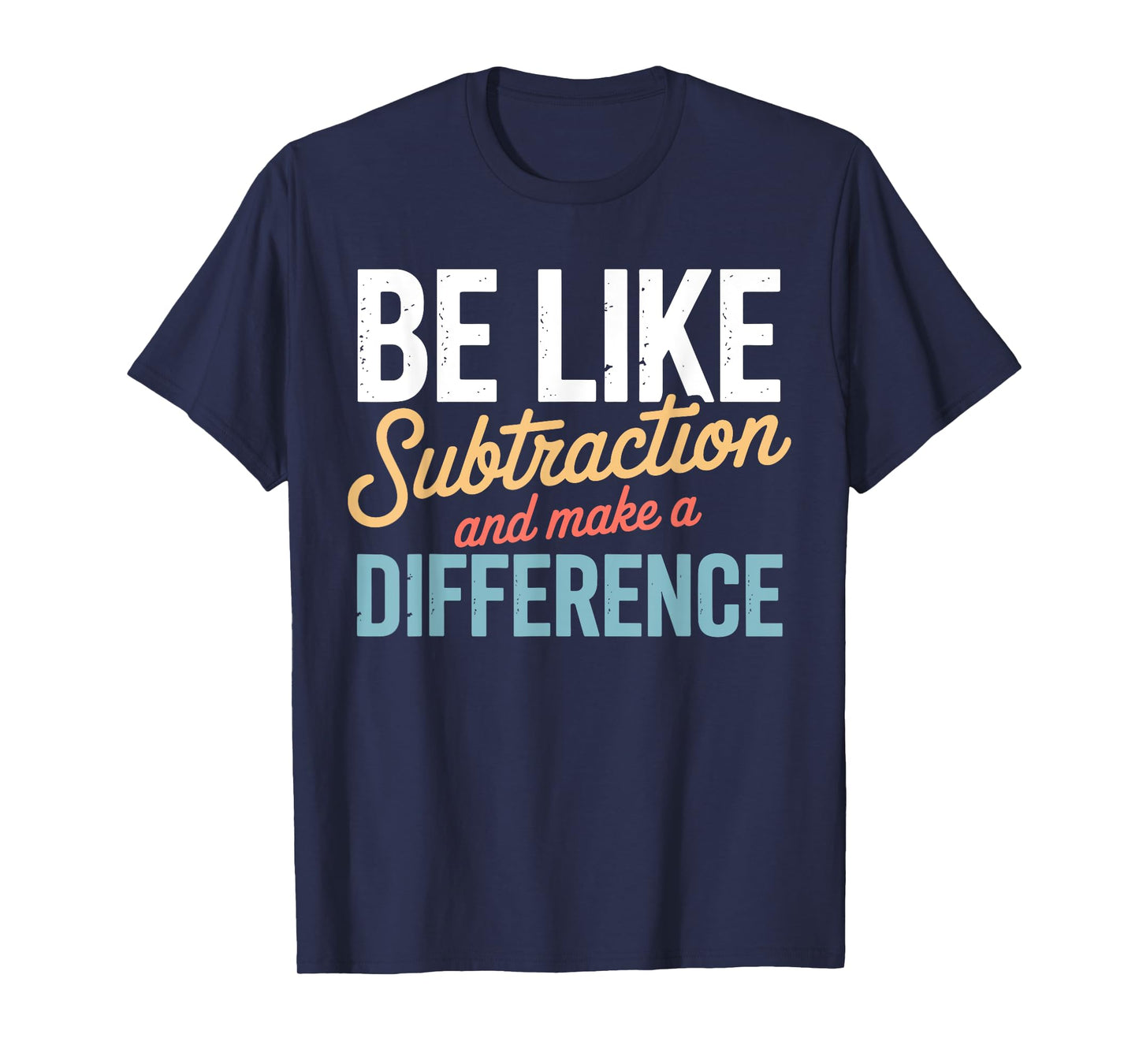 Be Like Subtraction Make A Difference Teacher Student Math T-Shirt
