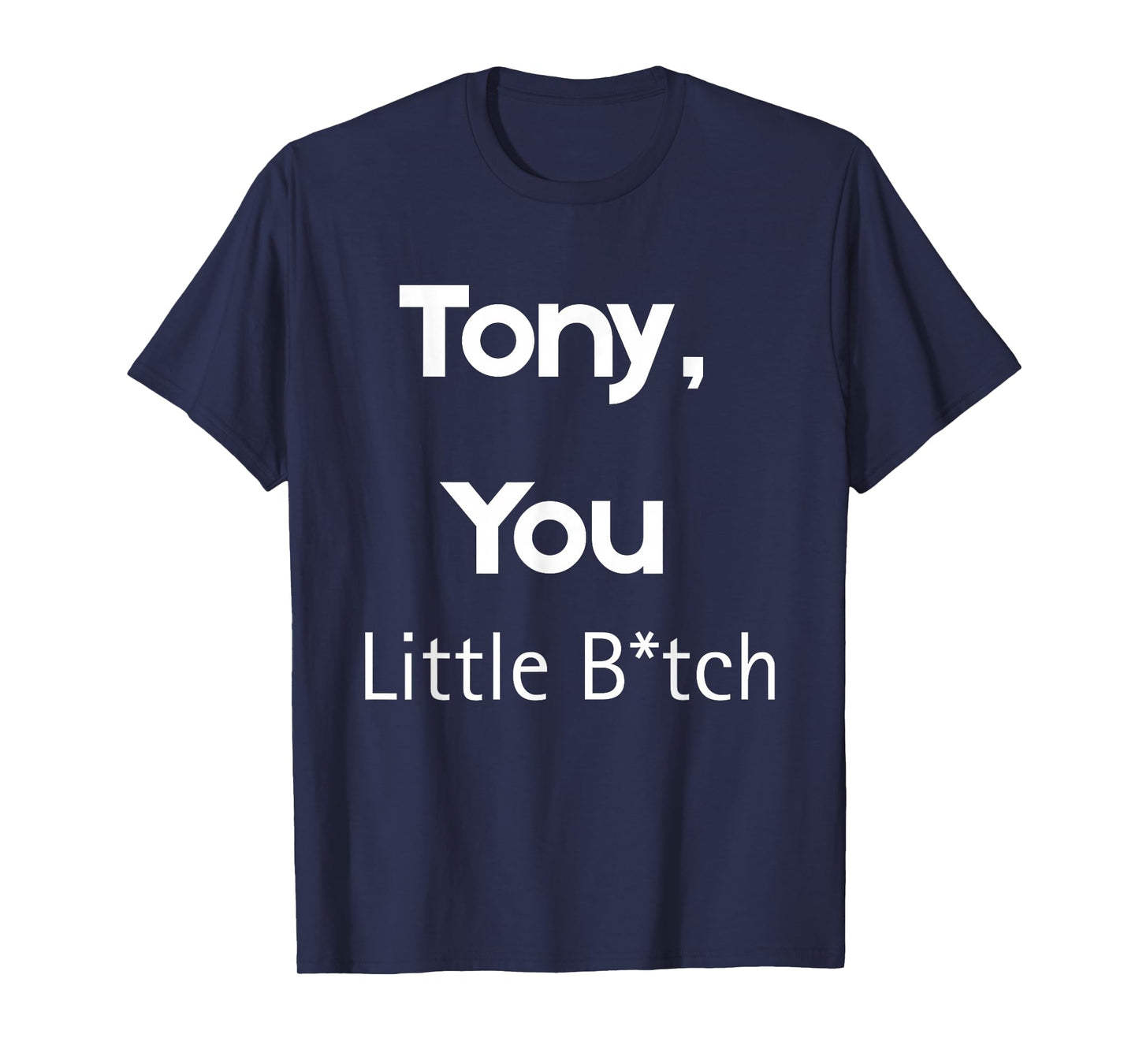 Tony You Little B Funny Quote Sarcastic Humor T-Shirt