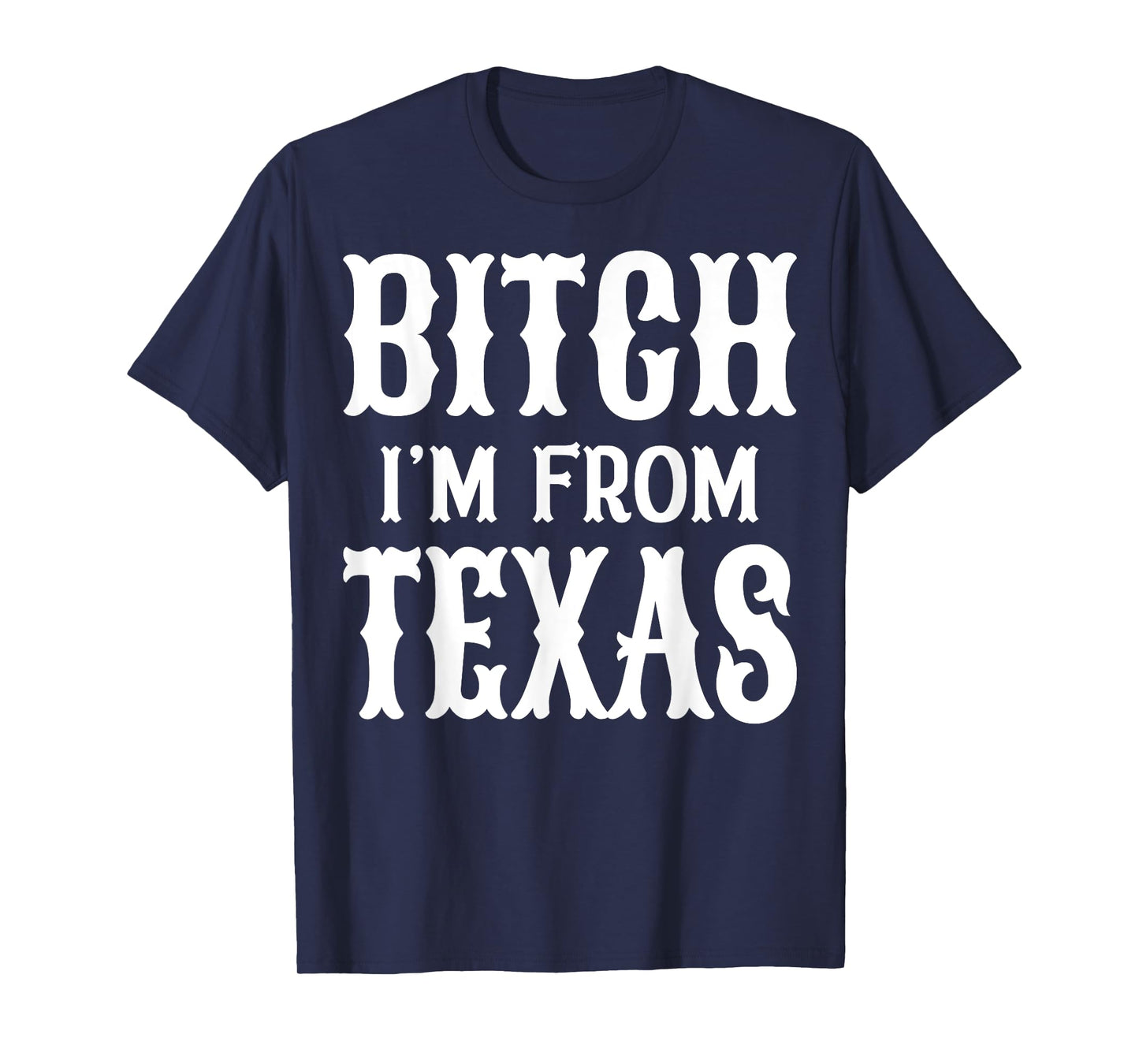 Bitch I'm From Texas T-Shirt