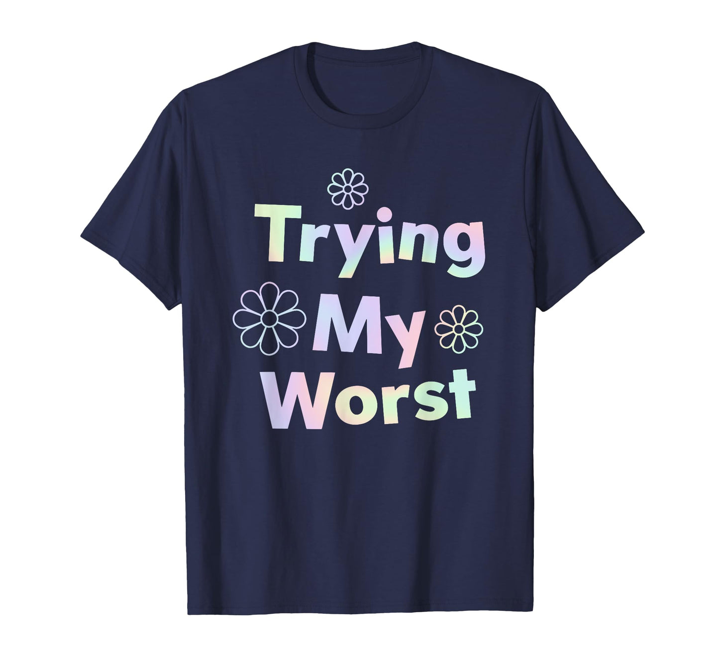 Trying My Worst Inspirational Quotes Funny T-Shirt