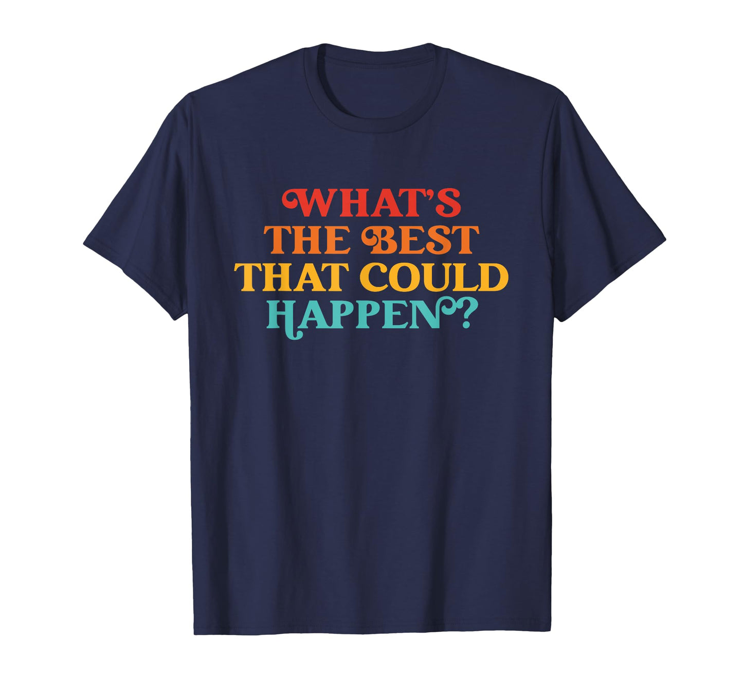 What's The Best That Could Happen Quote T-Shirt