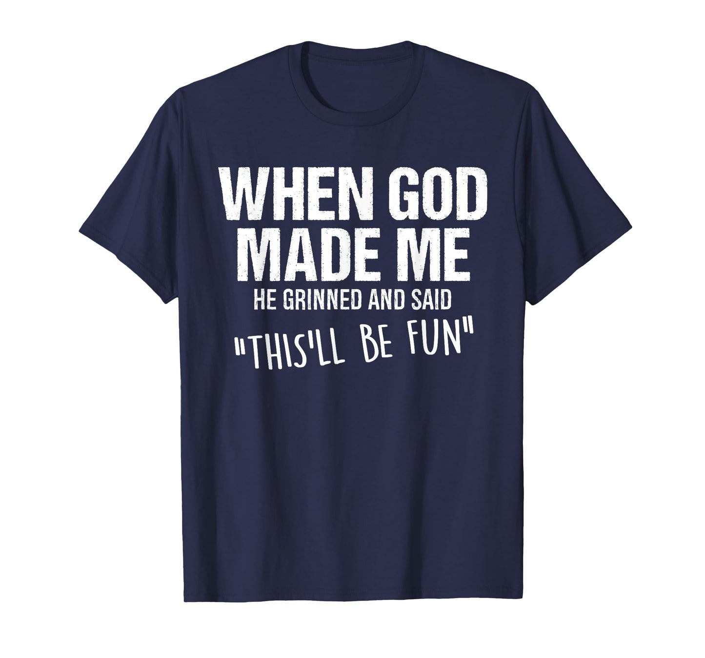 When God Made Me He Grinned and Said Funny Saying Humor T-Shirt