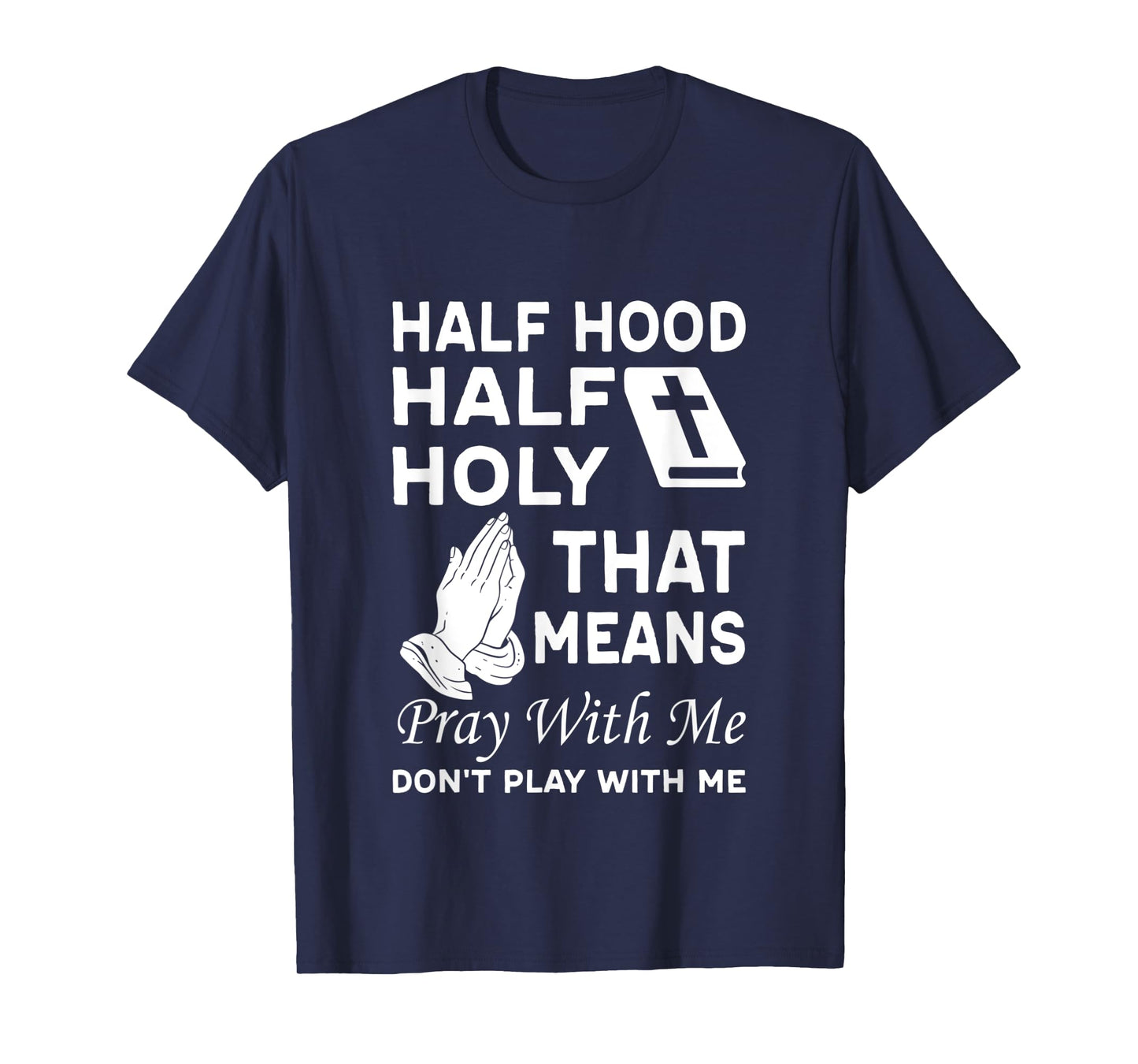 Half Hood Half Holy That Means Pray With Me Don'T Play With T-Shirt