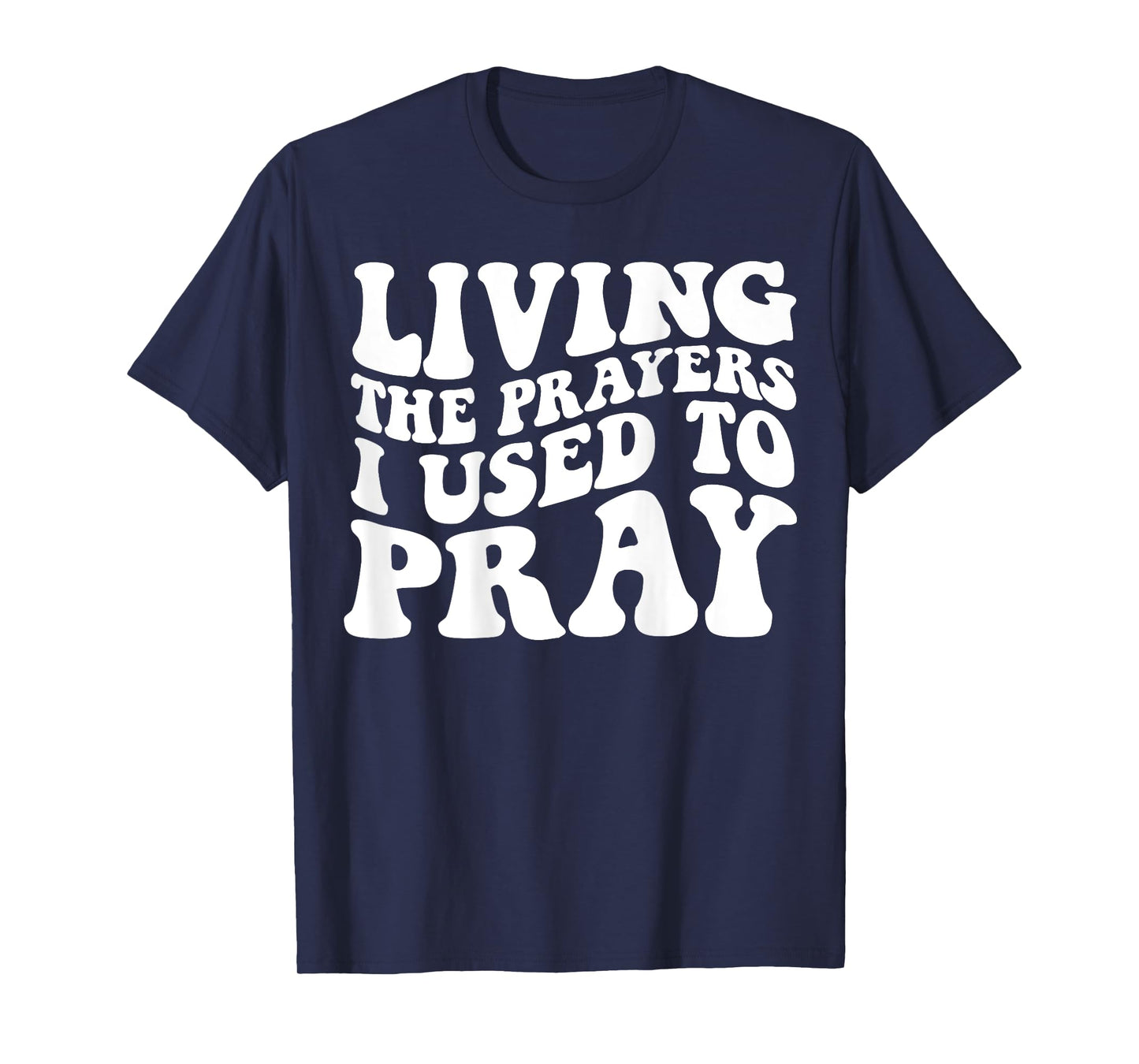 Living The Prayers I used to Pray on back T-Shirt