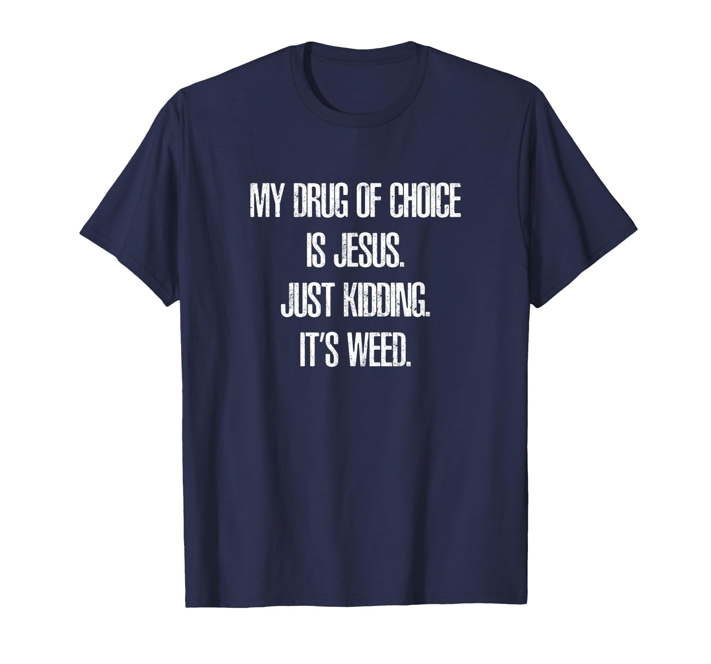 My Drug of Choice is Jesus. Just Kidding, It's Weed. T-Shirt