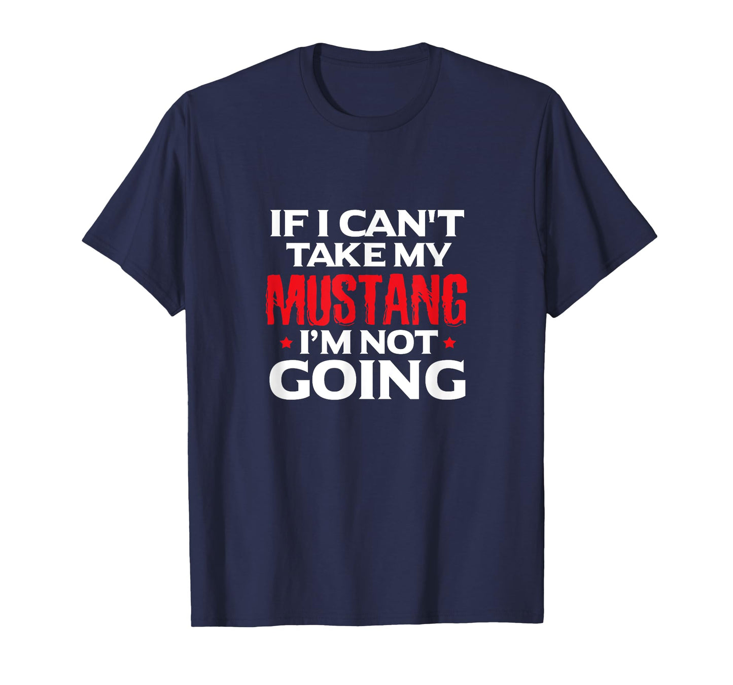 Mustang Horse Funny If I Can't Take My Mustang I'm Not Going T-Shirt