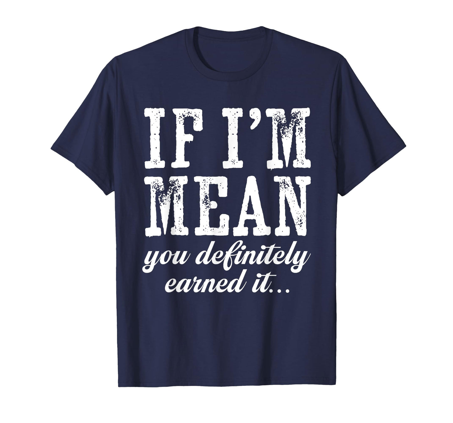 If I'm Mean You Definitely Earned It Funny Saying Men Women T-Shirt