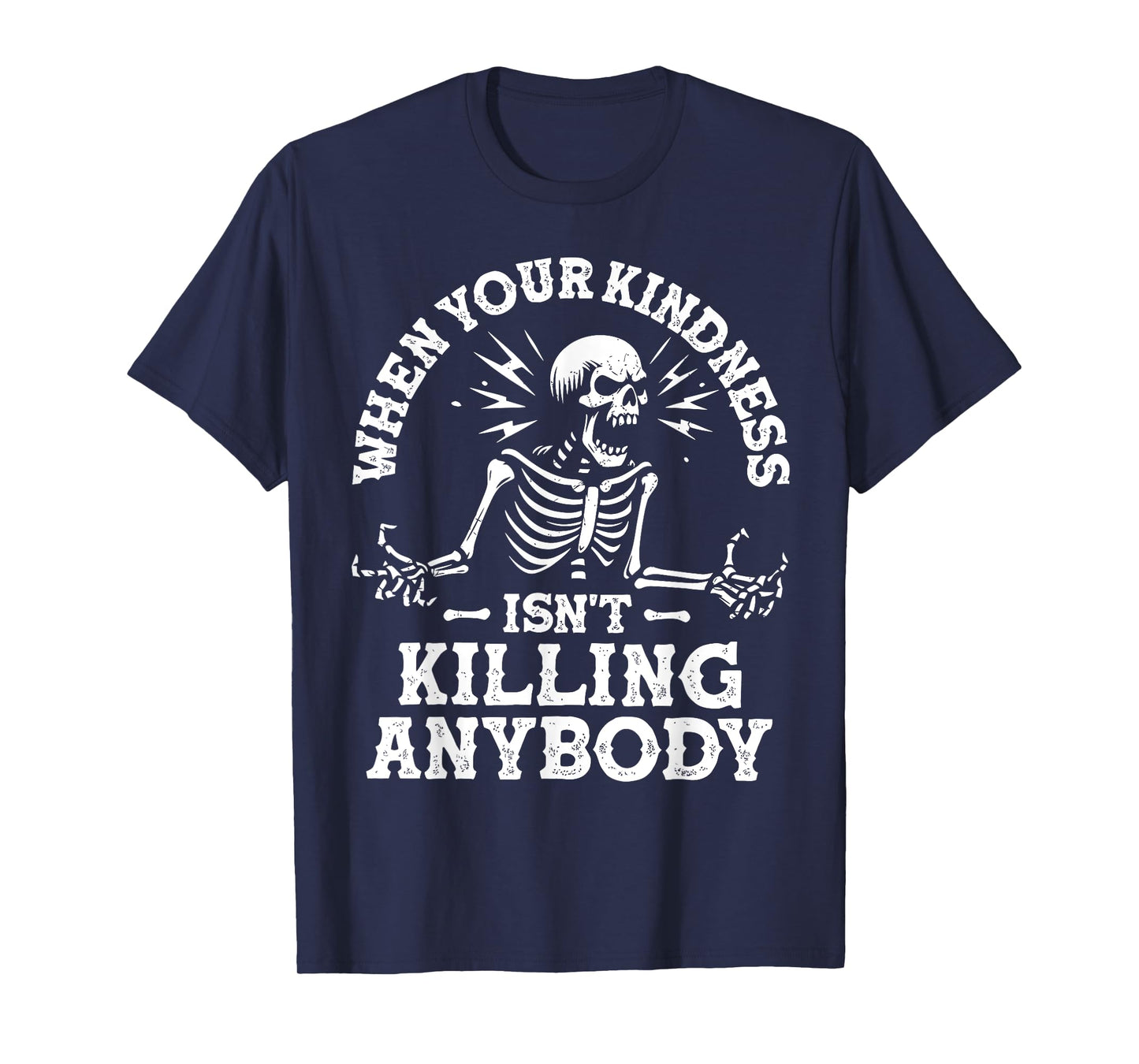 WHEN YOUR KINDNESS ISN'T KILLING ANYBODY Funny design T-Shirt