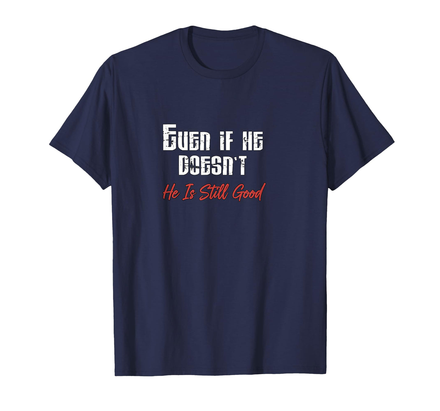 Even If He Doesn’t He is Still Good Christian Perseverance T-Shirt