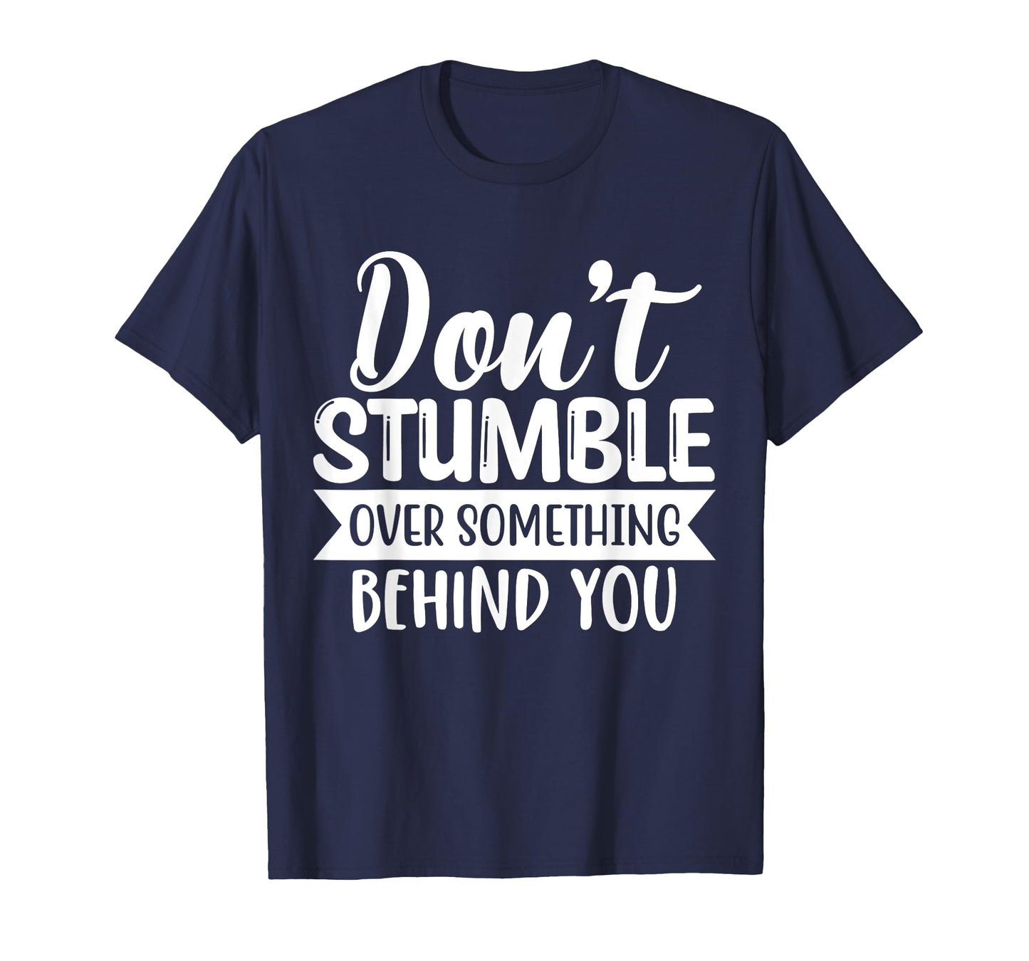 Inspirational Quote Don't Stumble Over Something Behind You T-Shirt